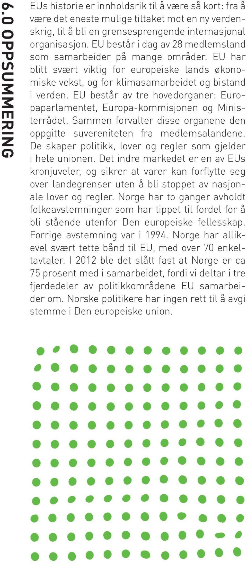 EU består av tre hovedorganer: Europaparlamentet, Europa-kommisjonen og Ministerrådet. Sammen forvalter disse organene den oppgitte suvereniteten fra medlemsalandene.