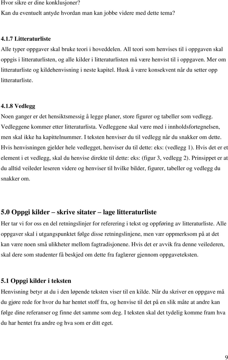 Husk å være konsekvent når du setter opp litteraturliste. 4.1.8 Vedlegg Noen ganger er det hensiktsmessig å legge planer, store figurer og tabeller som vedlegg.