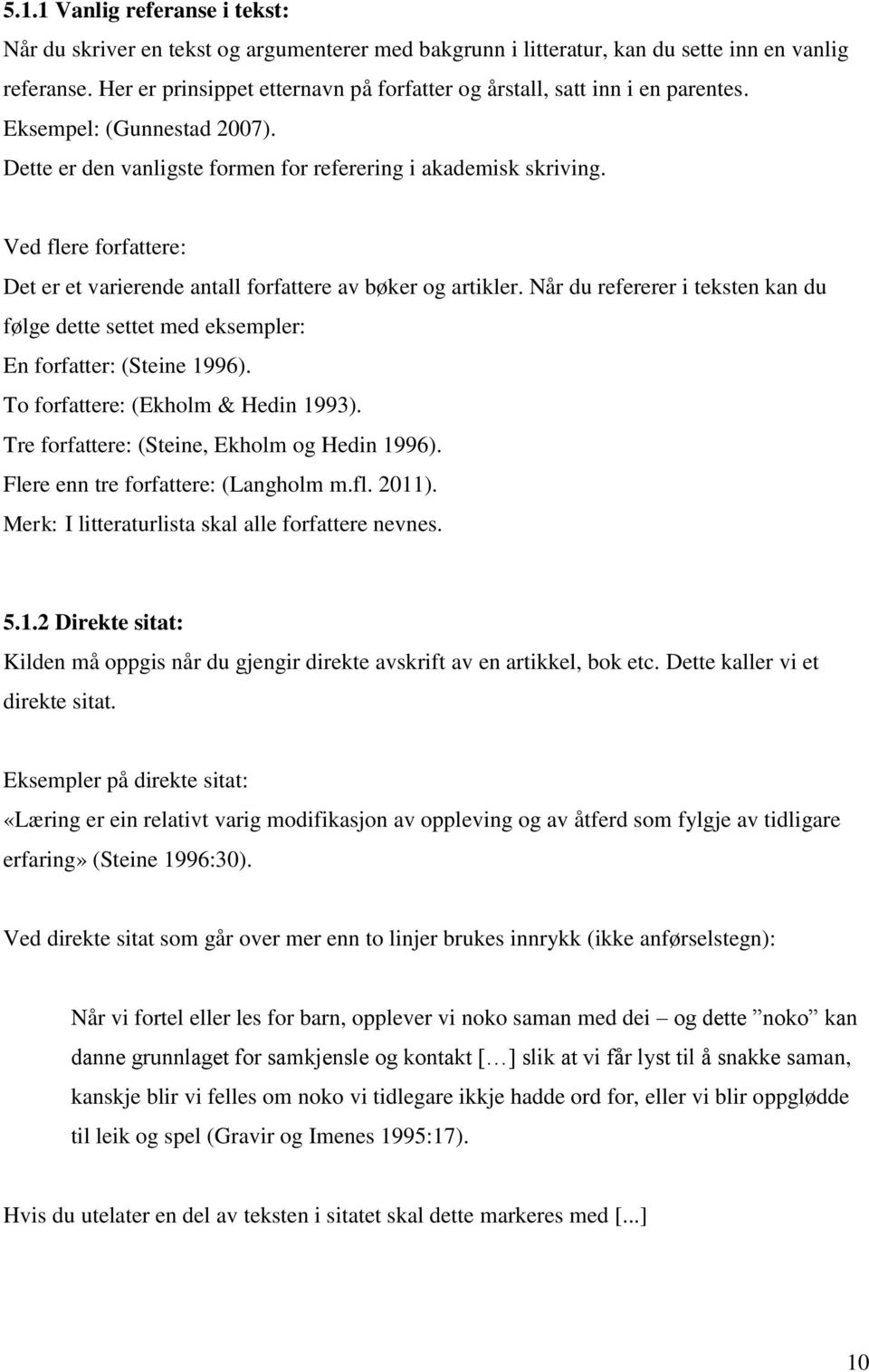 Ved flere forfattere: Det er et varierende antall forfattere av bøker og artikler. Når du refererer i teksten kan du følge dette settet med eksempler: En forfatter: (Steine 1996).