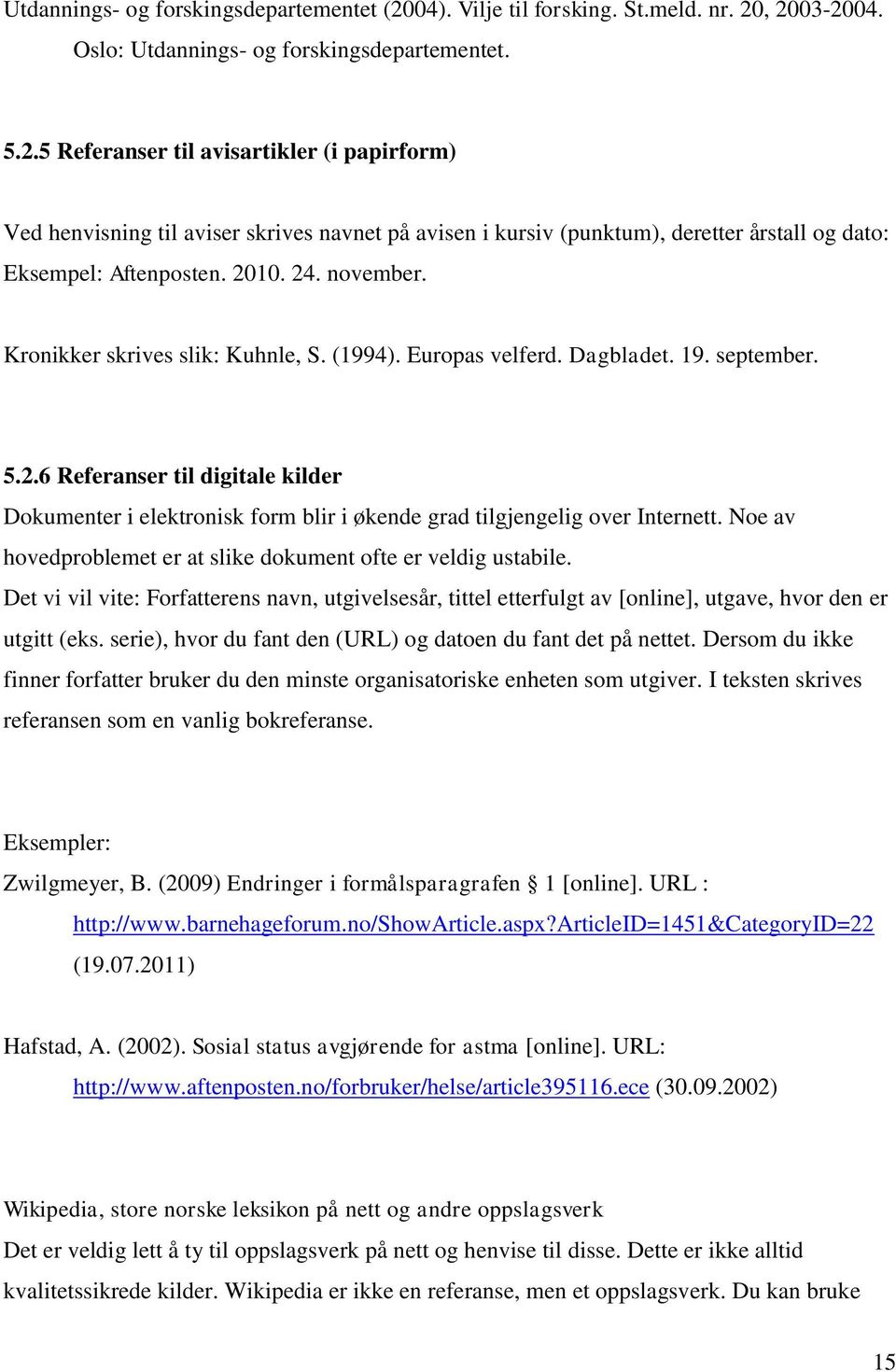 , 2003-2004. Oslo: Utdannings- og forskingsdepartementet. 5.2.5 Referanser til avisartikler (i papirform) Ved henvisning til aviser skrives navnet på avisen i kursiv (punktum), deretter årstall og dato: Eksempel: Aftenposten.