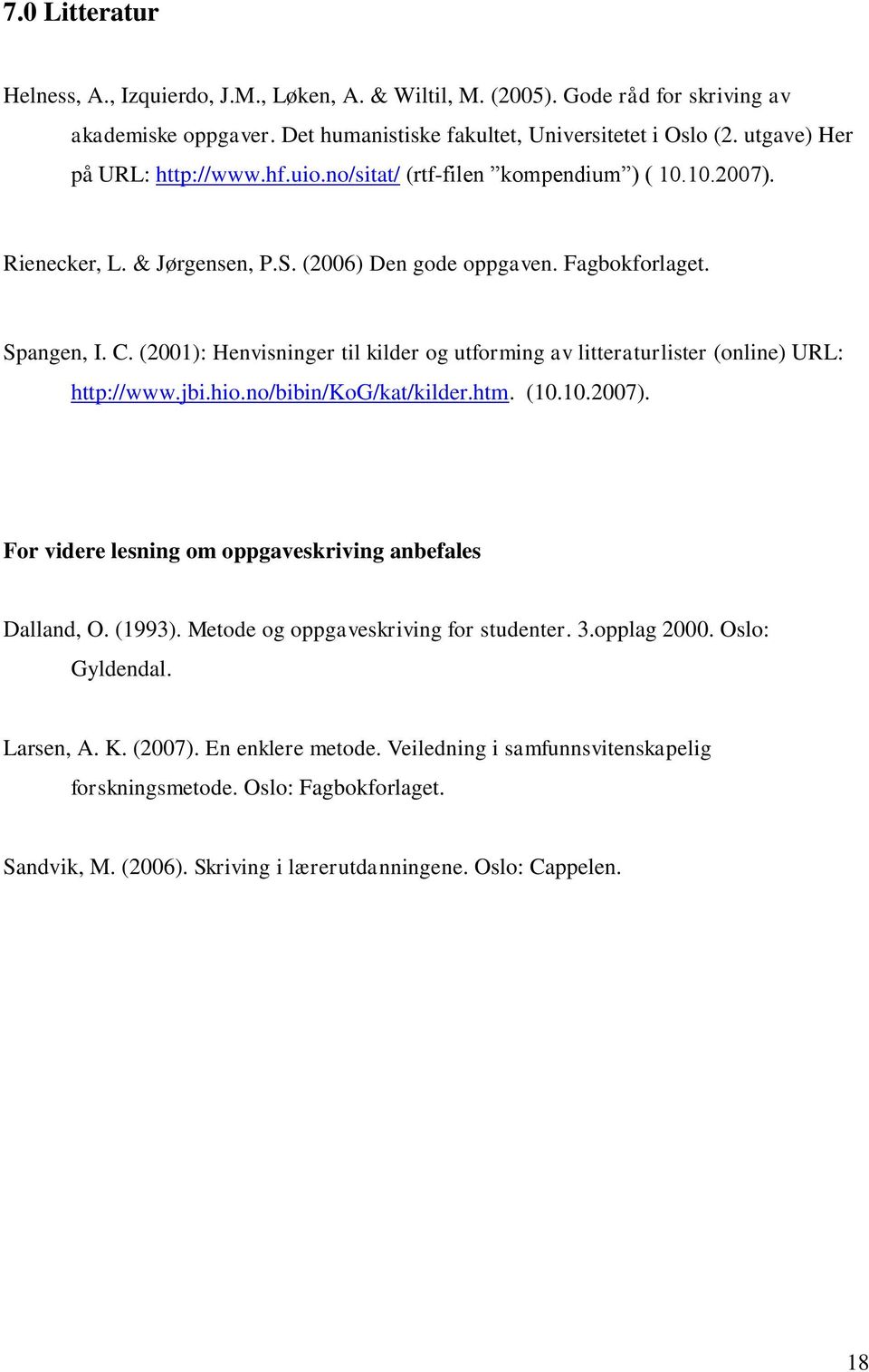 (2001): Henvisninger til kilder og utforming av litteraturlister (online) URL: http://www.jbi.hio.no/bibin/kog/kat/kilder.htm. (10.10.2007). For videre lesning om oppgaveskriving anbefales Dalland, O.