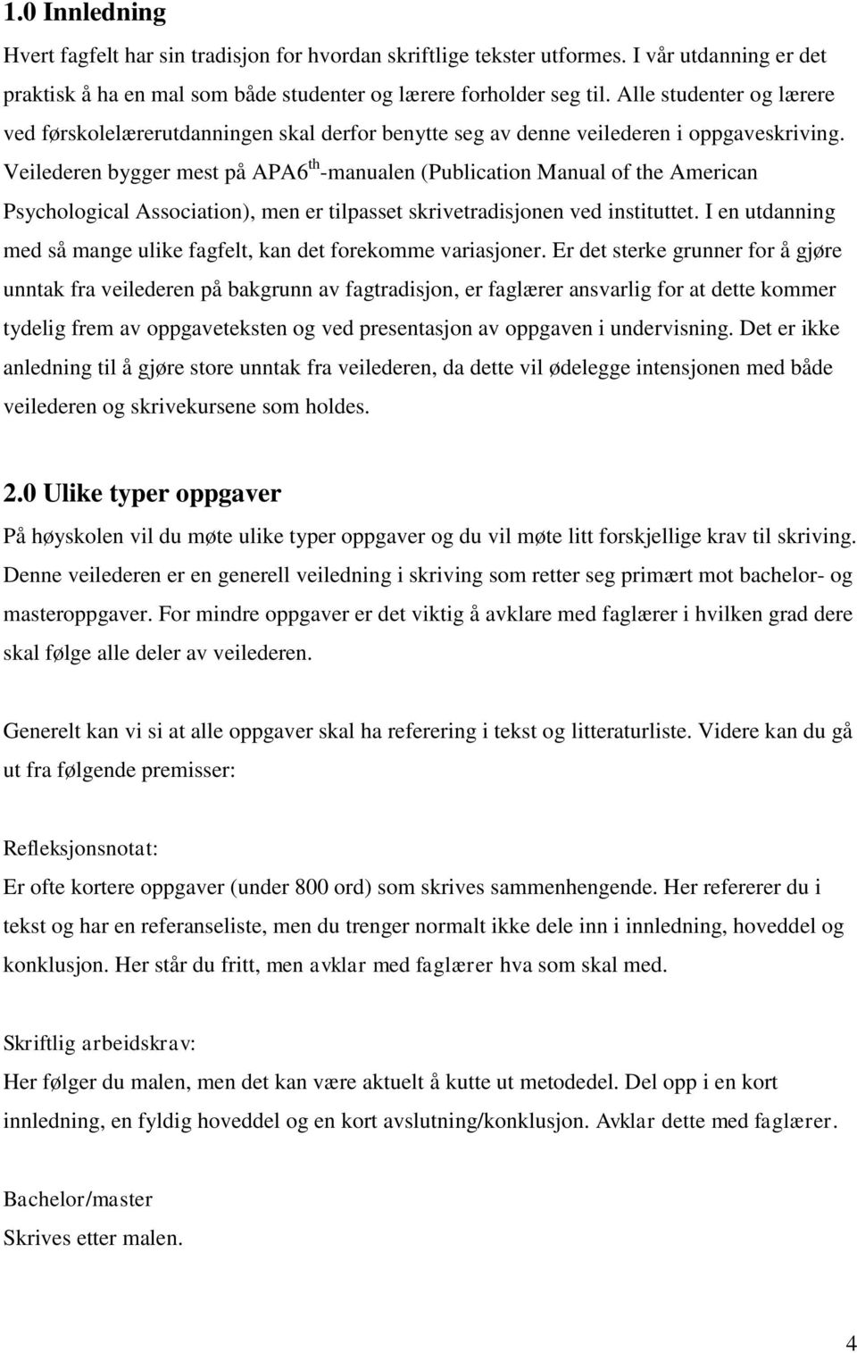 Veilederen bygger mest på APA6 th -manualen (Publication Manual of the American Psychological Association), men er tilpasset skrivetradisjonen ved instituttet.