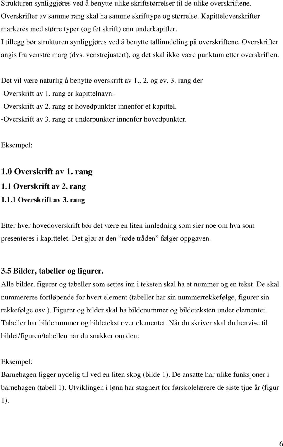 Overskrifter angis fra venstre marg (dvs. venstrejustert), og det skal ikke være punktum etter overskriften. Det vil være naturlig å benytte overskrift av 1., 2. og ev. 3. rang der -Overskrift av 1.