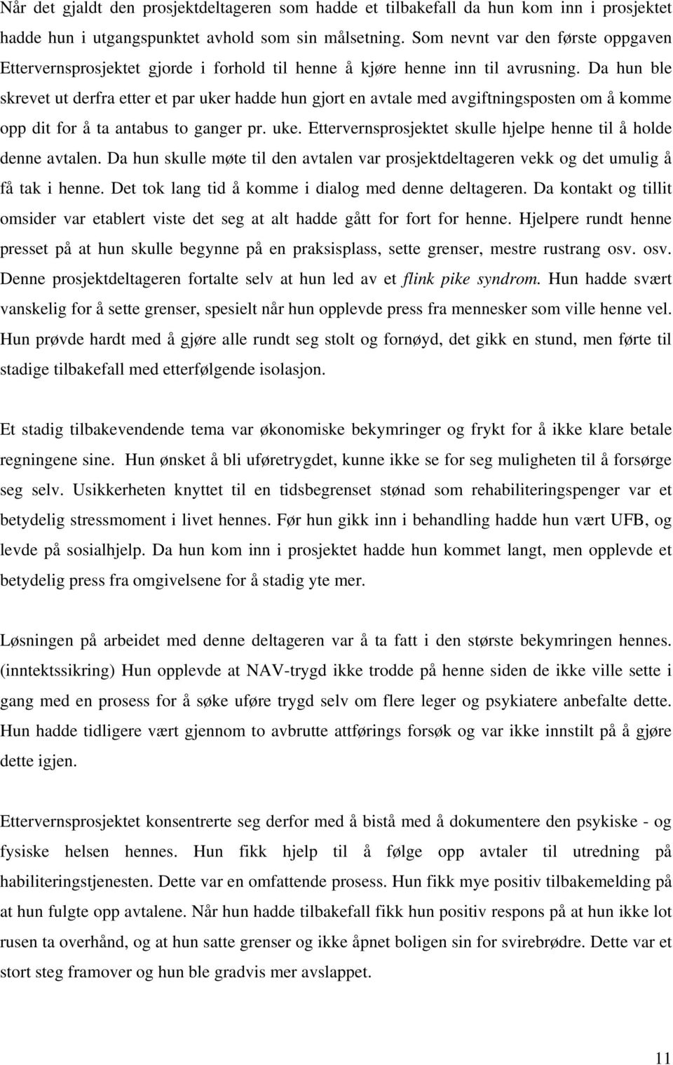 Da hun ble skrevet ut derfra etter et par uker hadde hun gjort en avtale med avgiftningsposten om å komme opp dit for å ta antabus to ganger pr. uke. Ettervernsprosjektet skulle hjelpe henne til å holde denne avtalen.