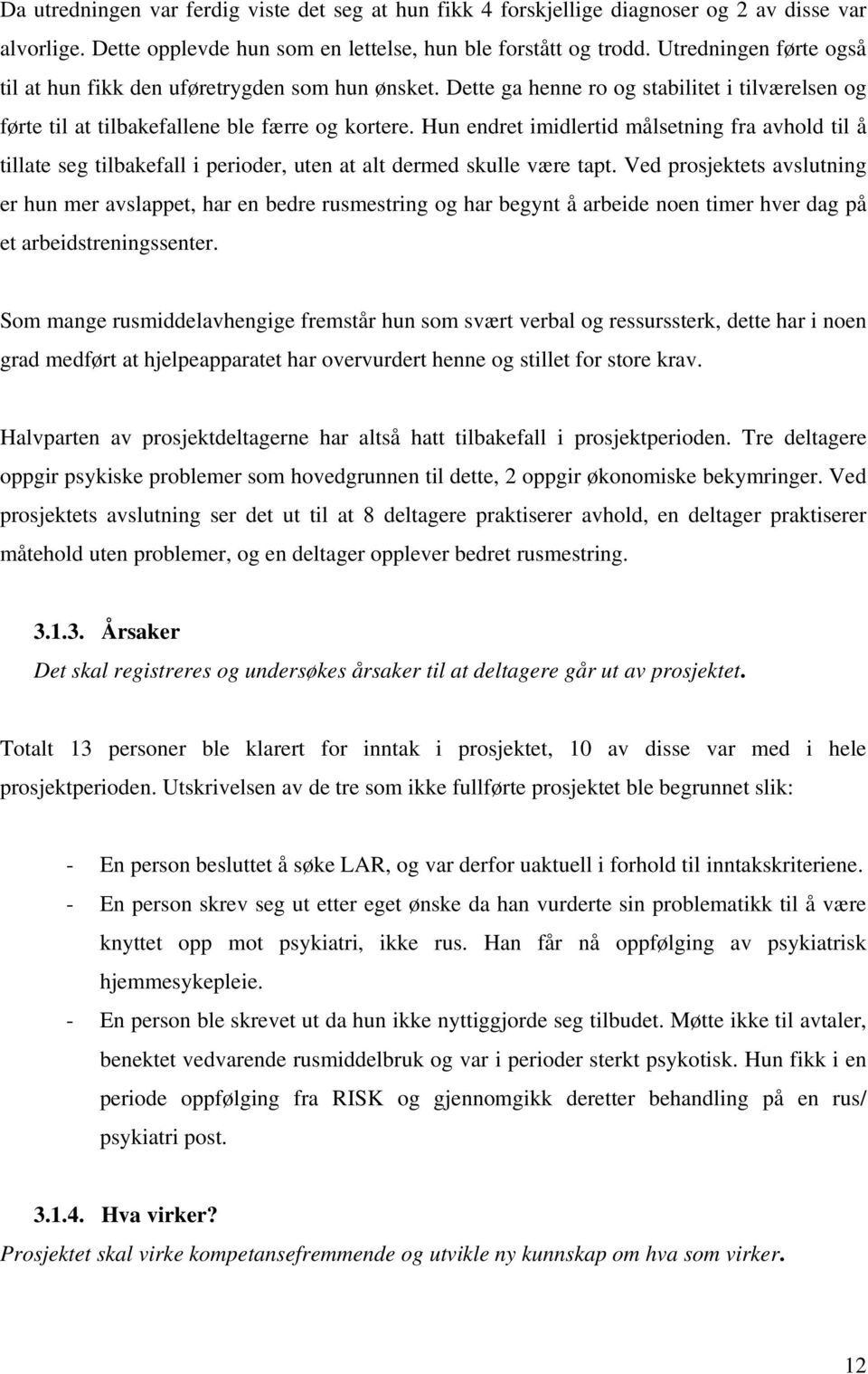 Hun endret imidlertid målsetning fra avhold til å tillate seg tilbakefall i perioder, uten at alt dermed skulle være tapt.