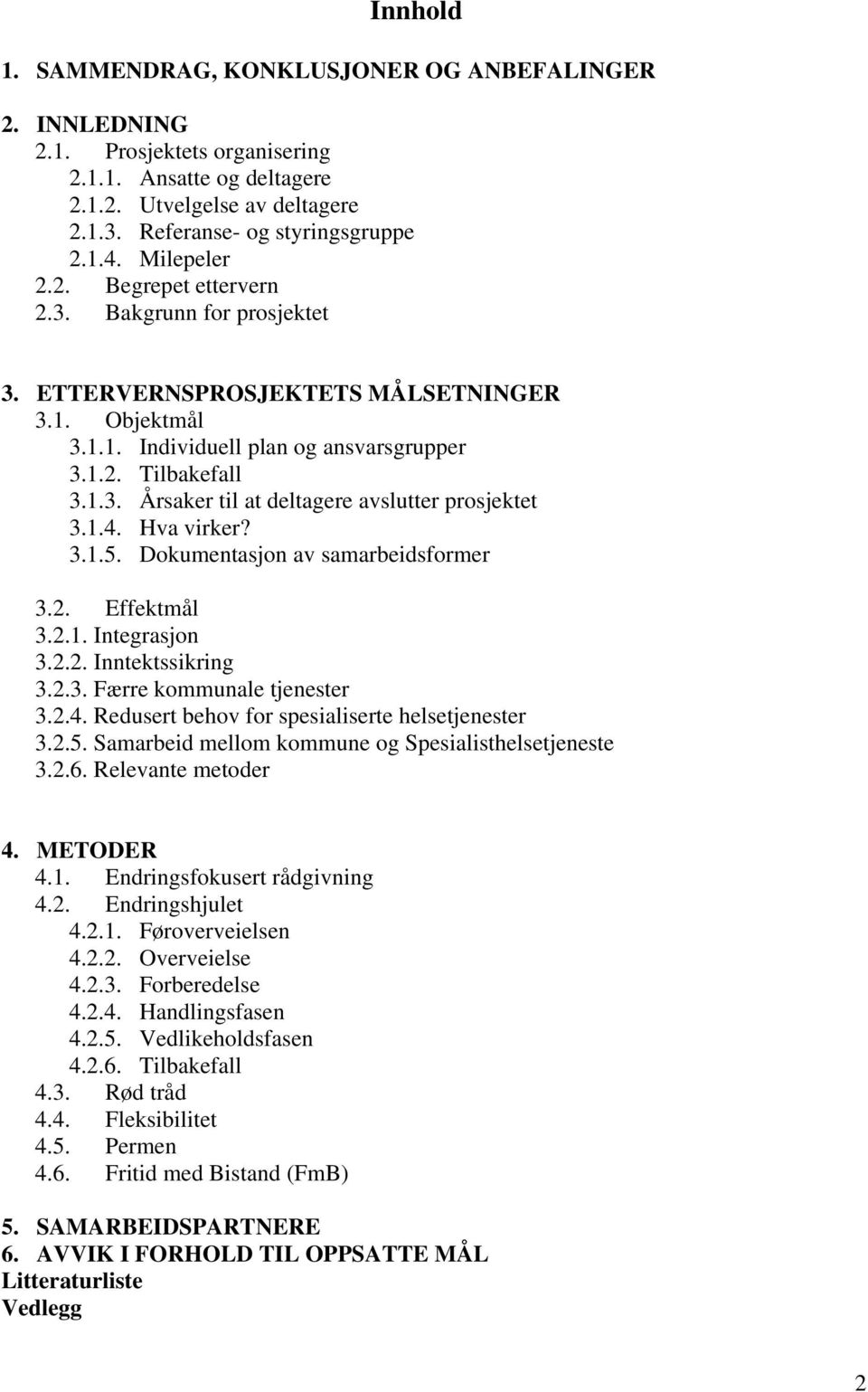 1.4. Hva virker? 3.1.5. Dokumentasjon av samarbeidsformer 3.2. Effektmål 3.2.1. Integrasjon 3.2.2. Inntektssikring 3.2.3. Færre kommunale tjenester 3.2.4. Redusert behov for spesialiserte helsetjenester 3.