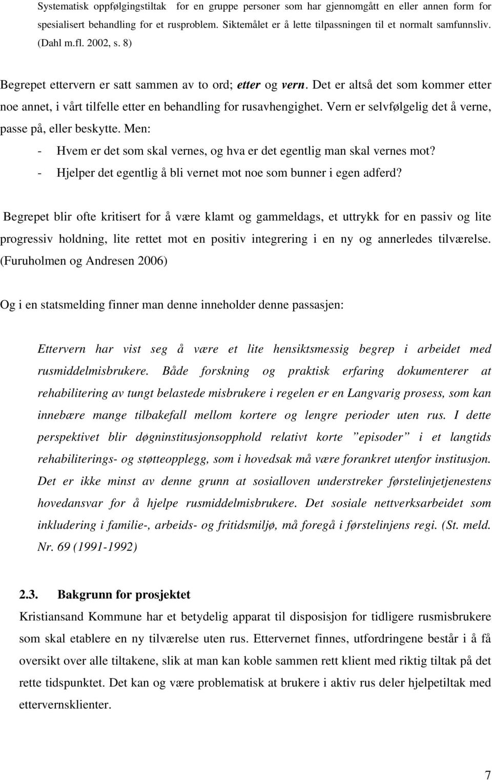 Det er altså det som kommer etter noe annet, i vårt tilfelle etter en behandling for rusavhengighet. Vern er selvfølgelig det å verne, passe på, eller beskytte.