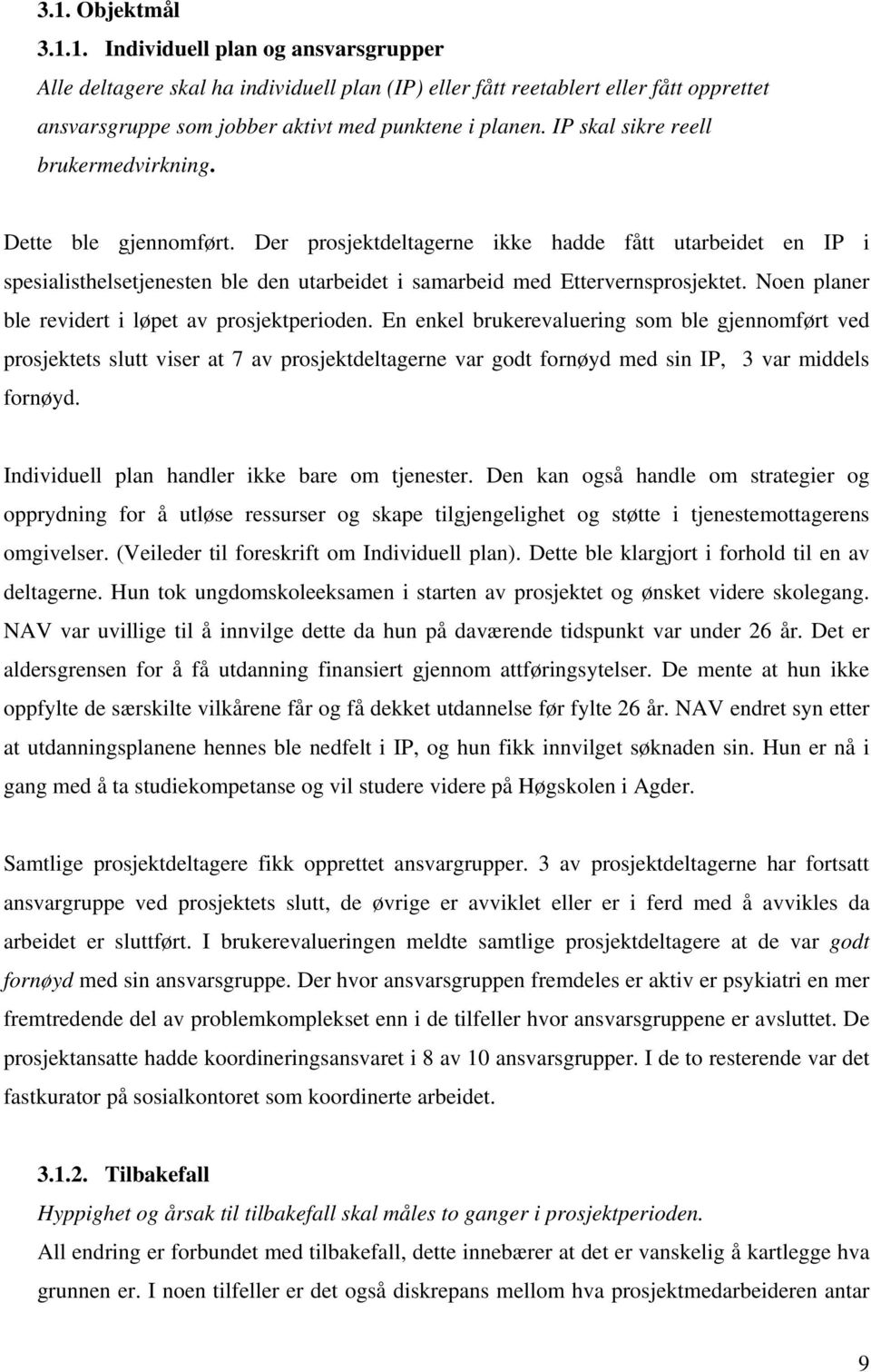 Der prosjektdeltagerne ikke hadde fått utarbeidet en IP i spesialisthelsetjenesten ble den utarbeidet i samarbeid med Ettervernsprosjektet. Noen planer ble revidert i løpet av prosjektperioden.