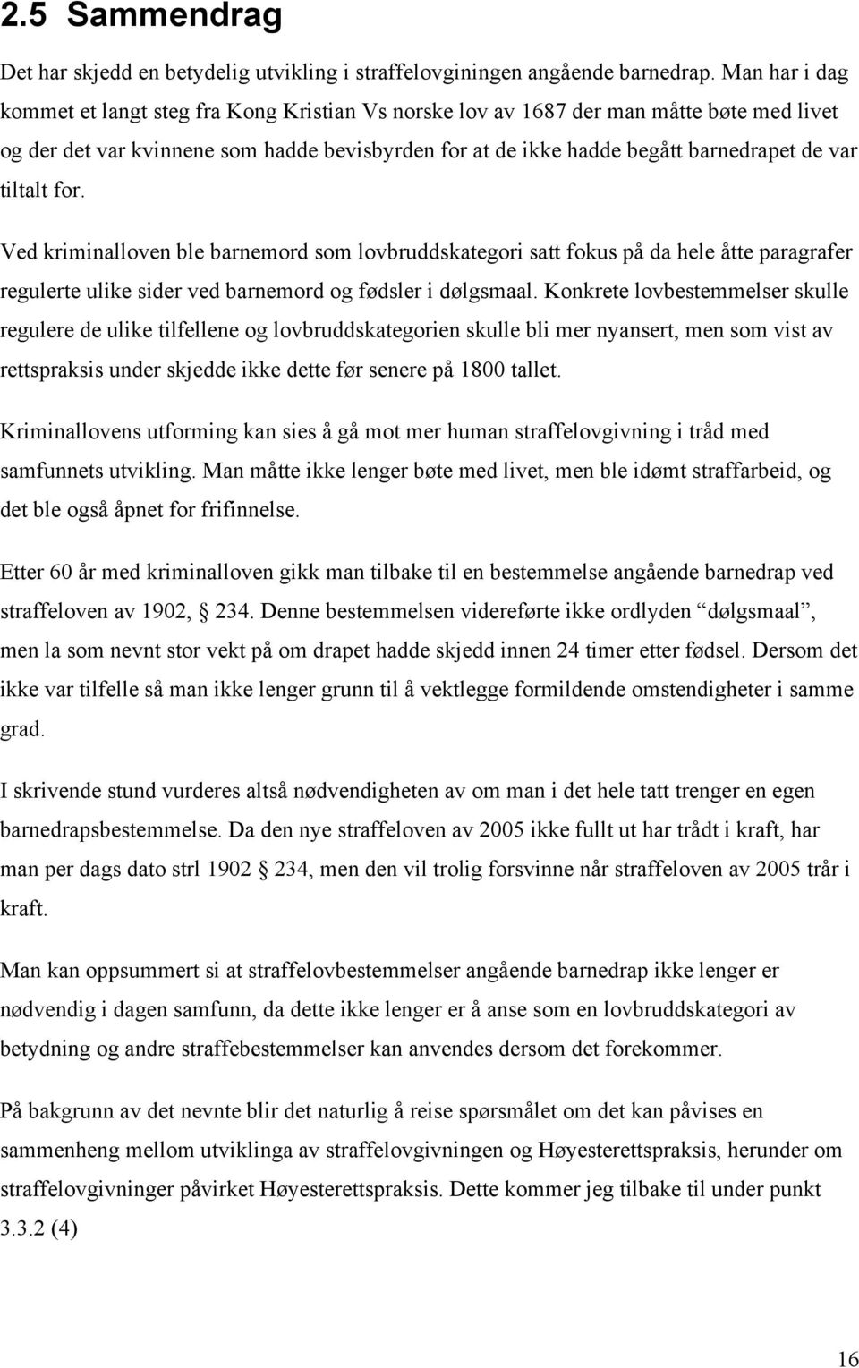 tiltalt for. Ved kriminalloven ble barnemord som lovbruddskategori satt fokus på da hele åtte paragrafer regulerte ulike sider ved barnemord og fødsler i dølgsmaal.