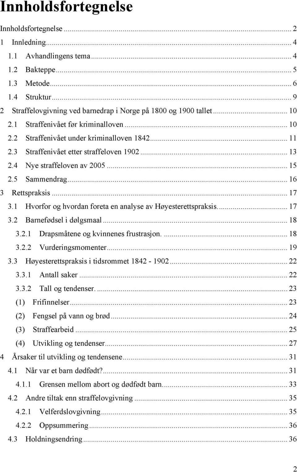 3 Straffenivået etter straffeloven 1902... 13 2.4 Nye straffeloven av 2005... 15 2.5 Sammendrag... 16 3 Rettspraksis... 17 3.1 Hvorfor og hvordan foreta en analyse av Høyesterettspraksis... 17 3.2 Barnefødsel i dølgsmaal.