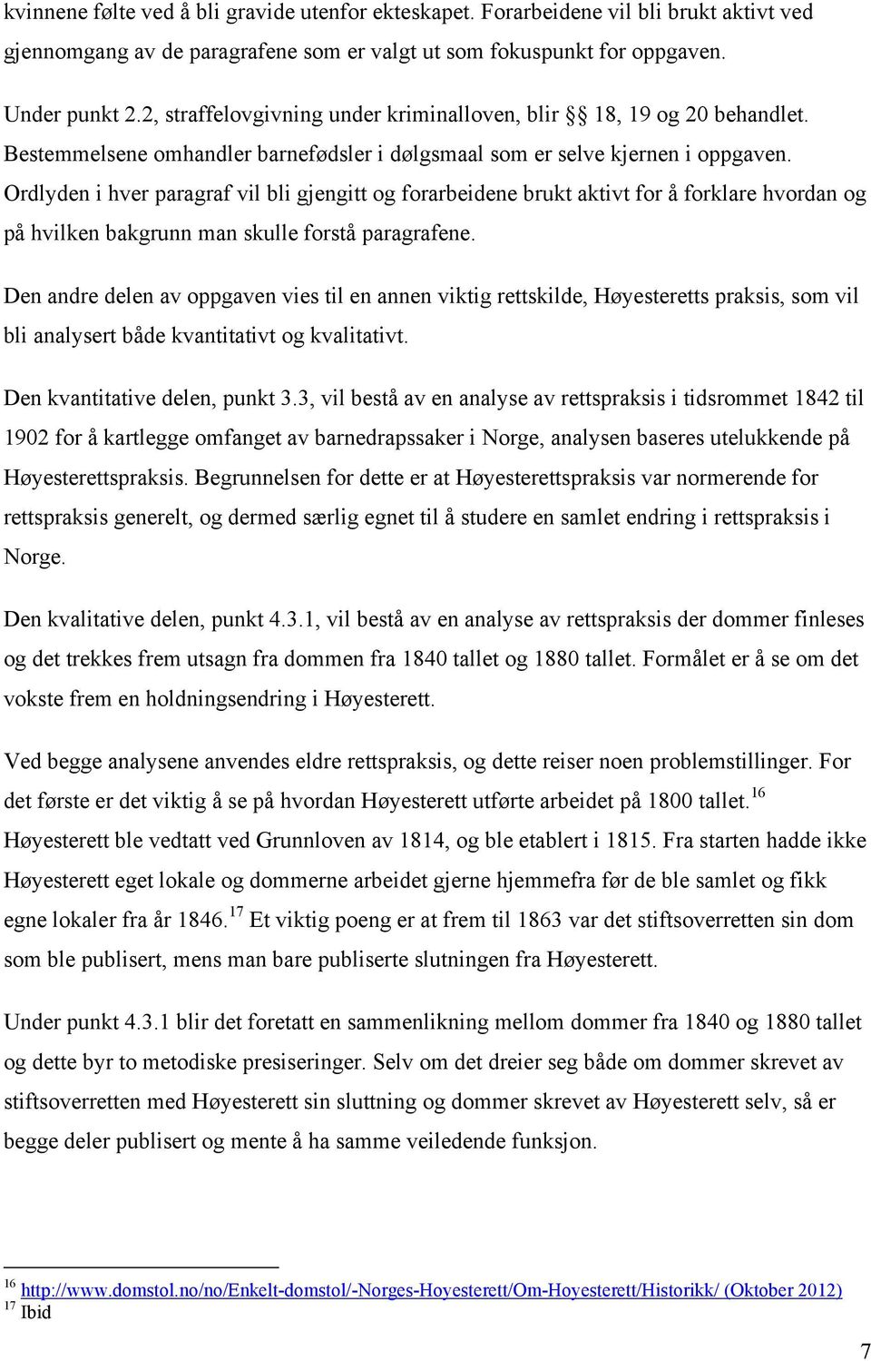 Ordlyden i hver paragraf vil bli gjengitt og forarbeidene brukt aktivt for å forklare hvordan og på hvilken bakgrunn man skulle forstå paragrafene.