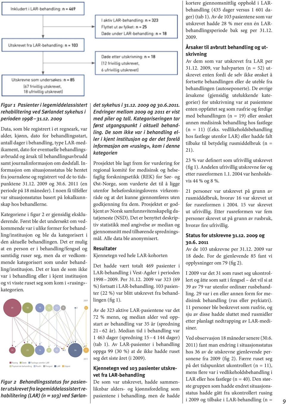 behandlingsavbrudd samt journalinformasjon om dødsfall. Informasjon om situasjonsstatus ble hentet fra journalene og registrert ved de to tidspunktene 31.12. 2009 og 30.6.
