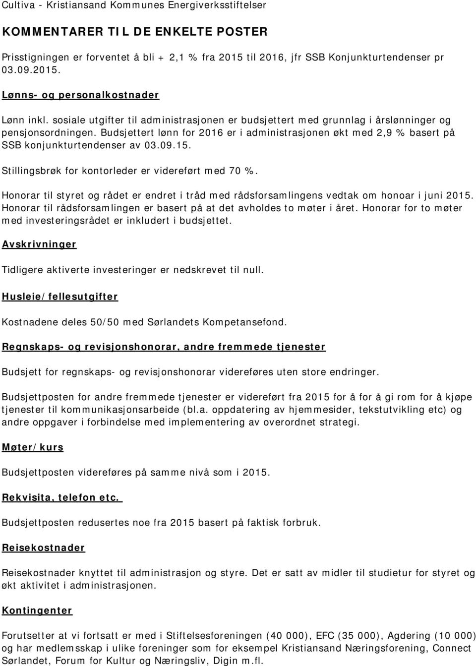 Budsjettert lønn for 2016 er i administrasjonen økt med 2,9 % basert på SSB konjunkturtendenser av 03.09.15. Stillingsbrøk for kontorleder er videreført med 70 %.