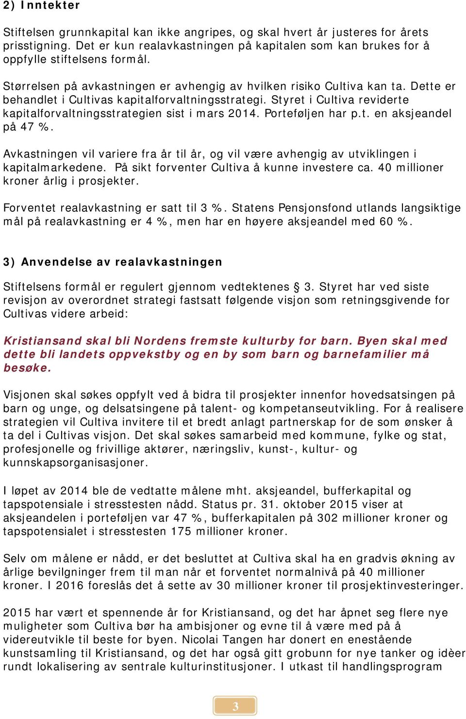 Styret i Cultiva reviderte kapitalforvaltningsstrategien sist i mars 2014. Porteføljen har p.t. en aksjeandel på 47 %.