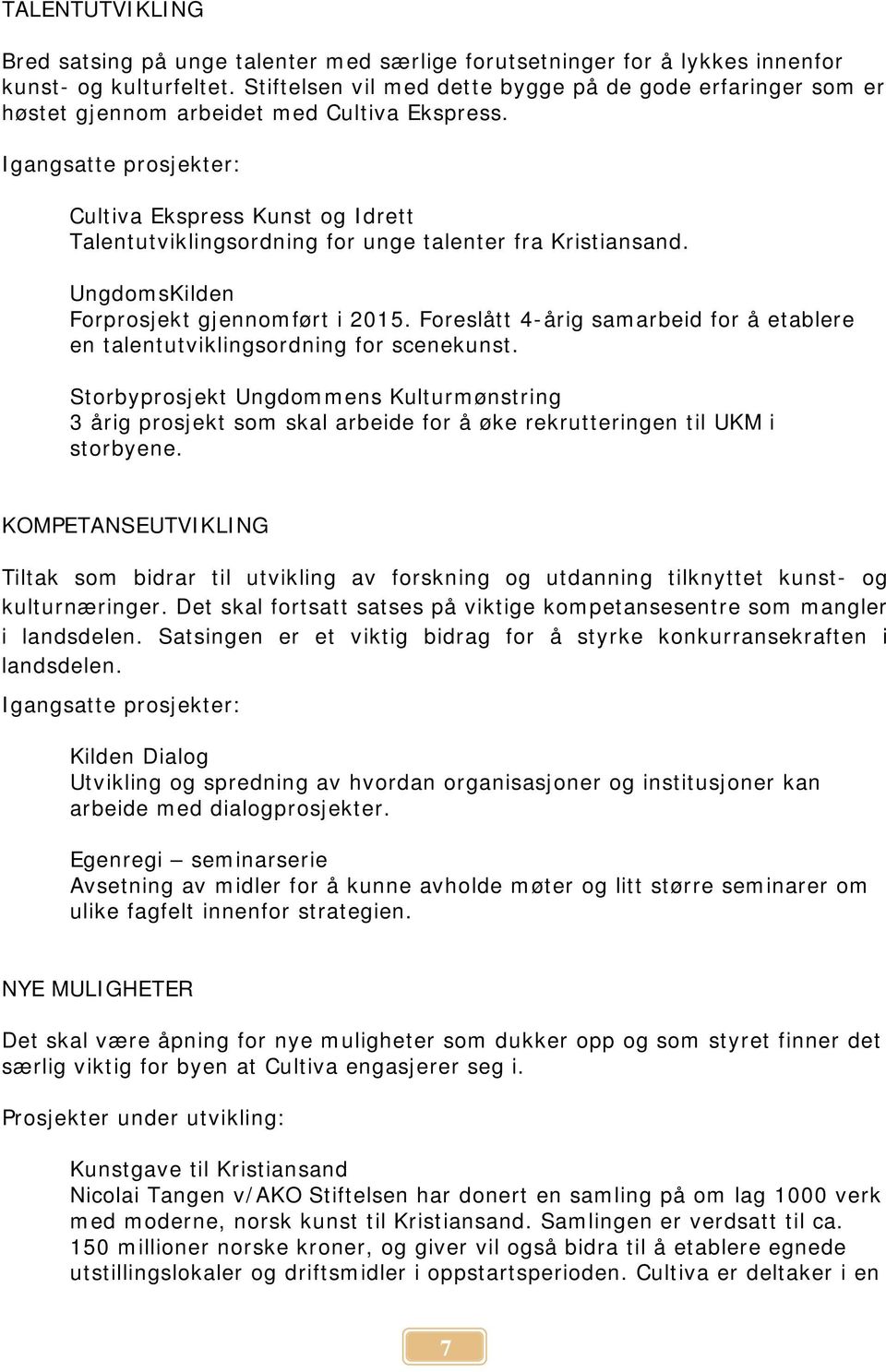 Igangsatte prosjekter: Cultiva Ekspress Kunst og Idrett Talentutviklingsordning for unge talenter fra Kristiansand. UngdomsKilden Forprosjekt gjennomført i 2015.