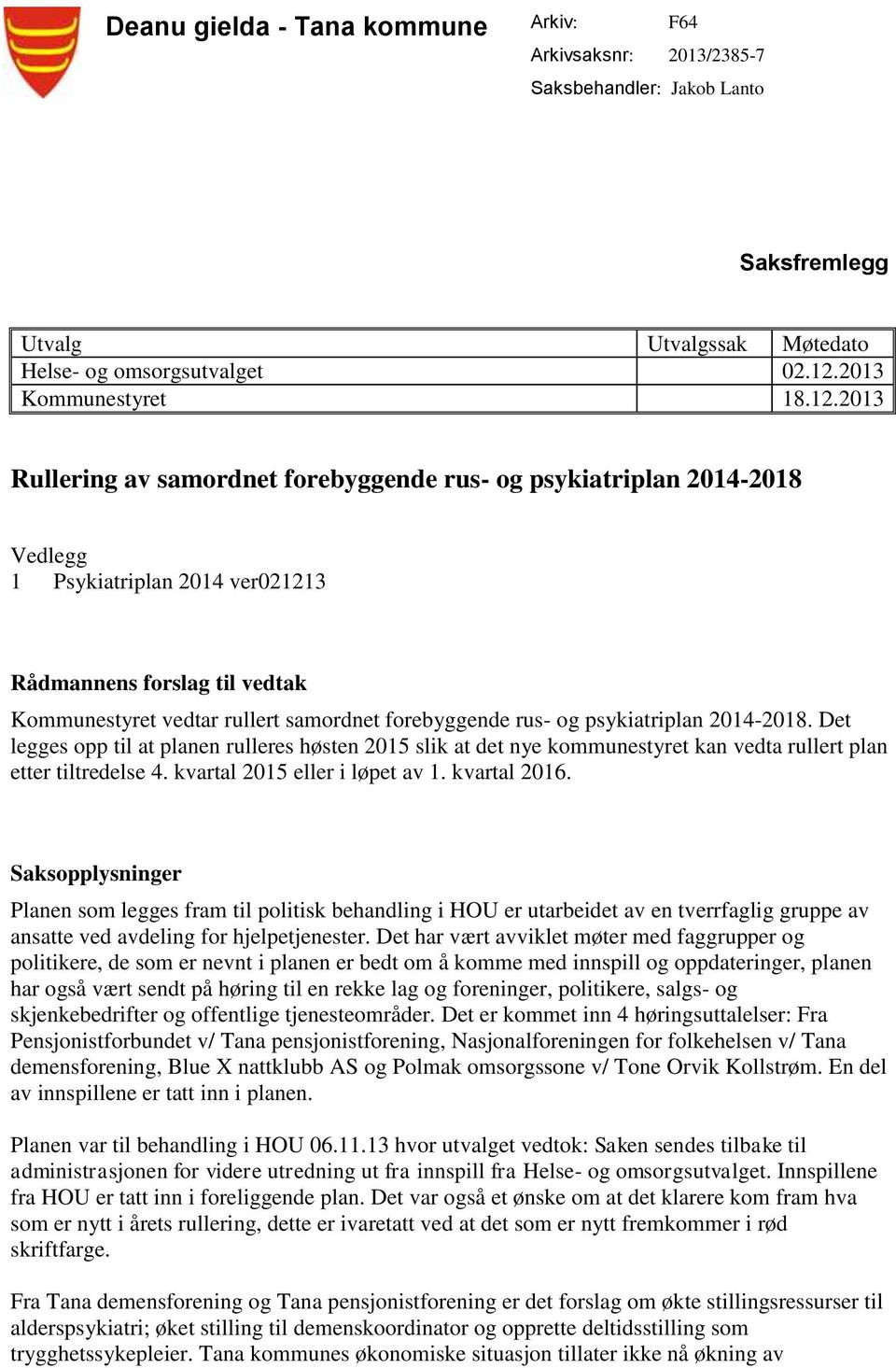 2013 Rullering av samordnet forebyggende rus- og psykiatriplan 2014-2018 Vedlegg 1 Psykiatriplan 2014 ver021213 Rådmannens forslag til vedtak Kommunestyret vedtar rullert samordnet forebyggende rus-