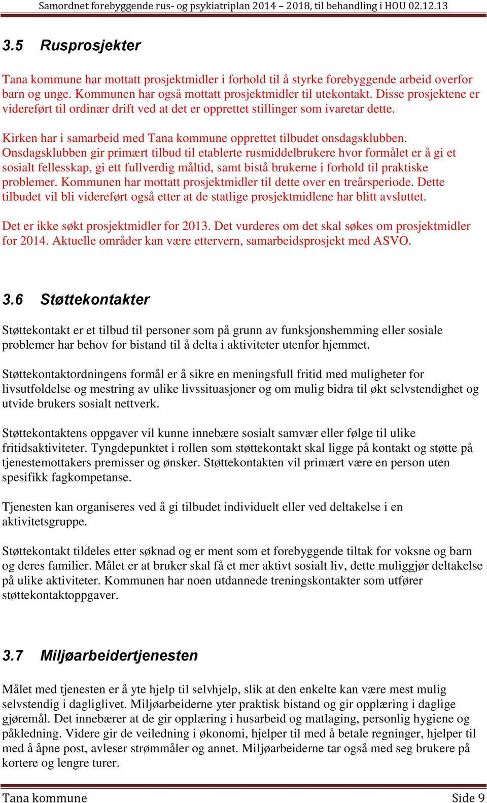 Onsdagsklubben gir primært tilbud til etablerte rusmiddelbrukere hvor formålet er å gi et sosialt fellesskap, gi ett fullverdig måltid, samt bistå brukerne i forhold til praktiske problemer.