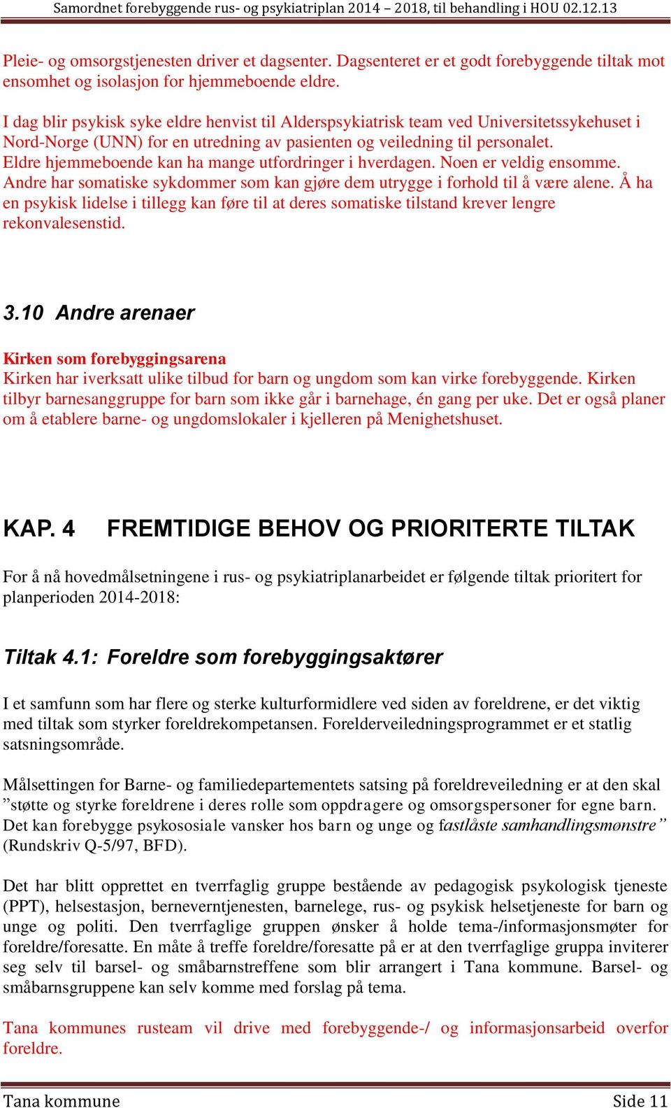 Eldre hjemmeboende kan ha mange utfordringer i hverdagen. Noen er veldig ensomme. Andre har somatiske sykdommer som kan gjøre dem utrygge i forhold til å være alene.