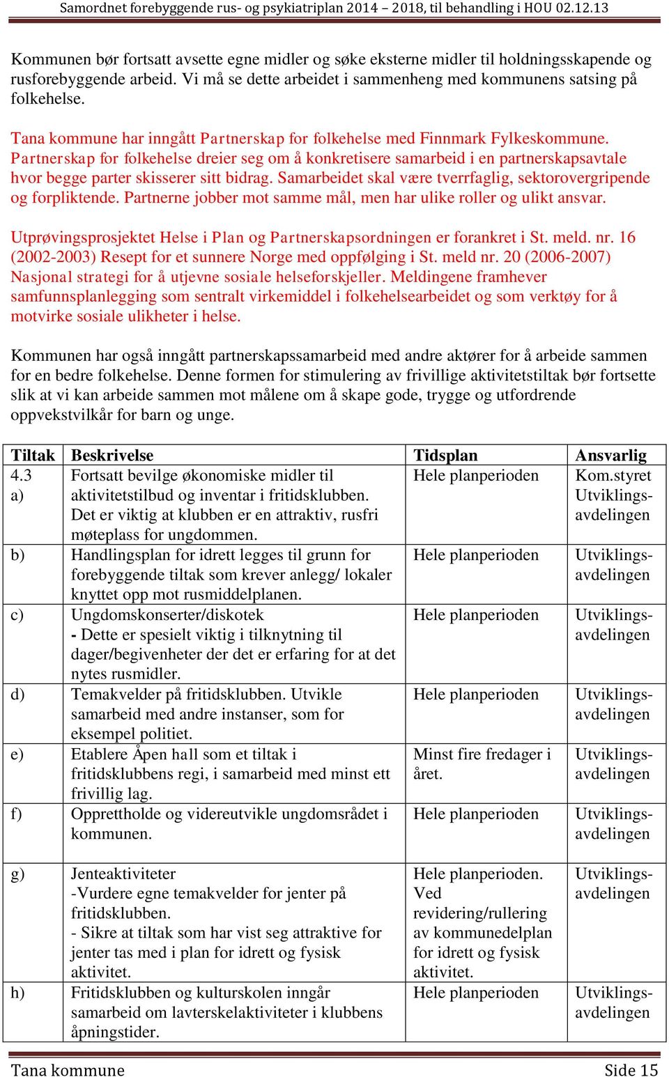 Partnerskap for folkehelse dreier seg om å konkretisere samarbeid i en partnerskapsavtale hvor begge parter skisserer sitt bidrag.