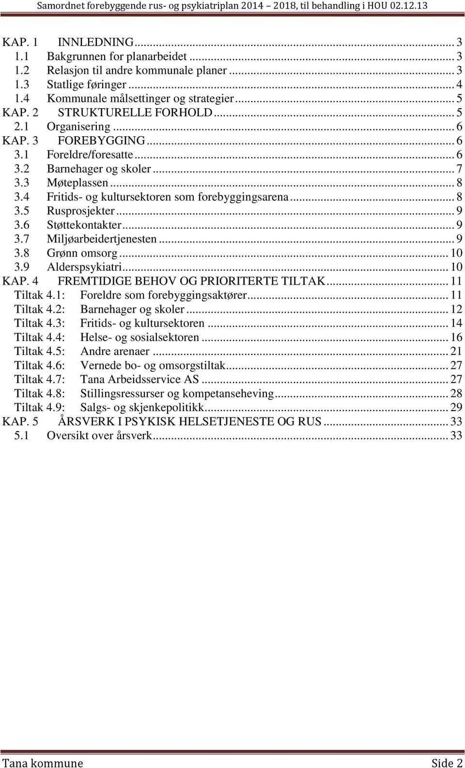 4 Fritids- og kultursektoren som forebyggingsarena... 8 3.5 Rusprosjekter... 9 3.6 Støttekontakter... 9 3.7 Miljøarbeidertjenesten... 9 3.8 Grønn omsorg... 10 3.9 Alderspsykiatri... 10 KAP.