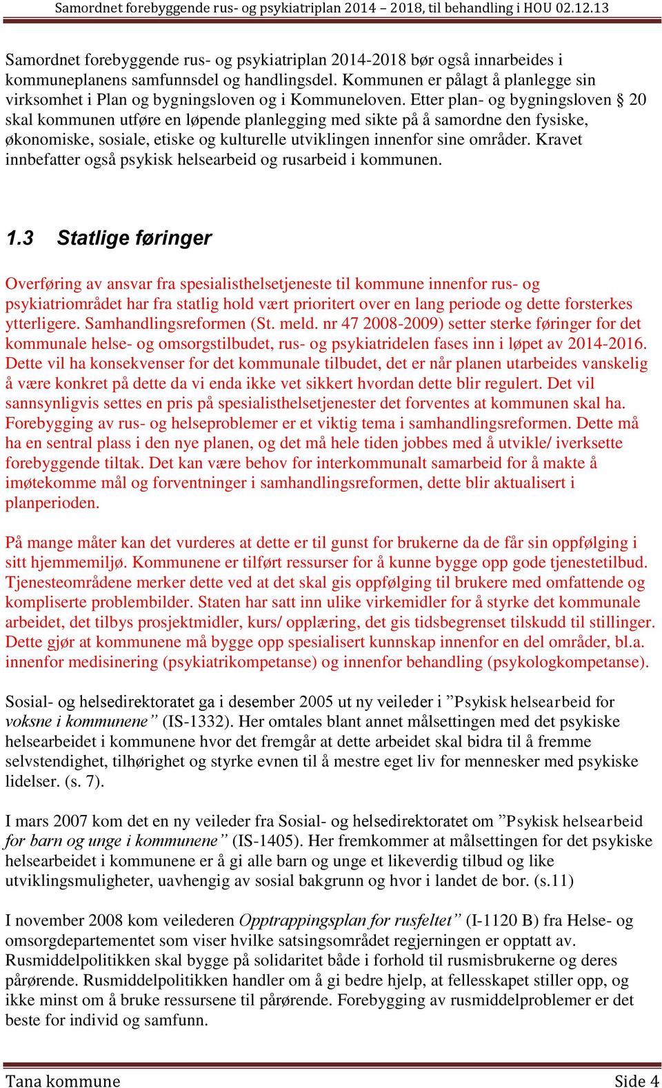 Etter plan- og bygningsloven 20 skal kommunen utføre en løpende planlegging med sikte på å samordne den fysiske, økonomiske, sosiale, etiske og kulturelle utviklingen innenfor sine områder.