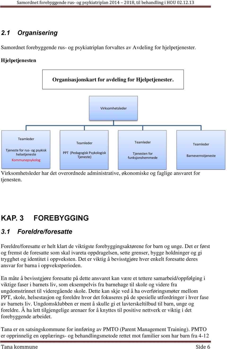 Barnevernstjeneste Virksomhetsleder har det overordnede administrative, økonomiske og faglige ansvaret for tjenesten. KAP. 3 FOREBYGGING 3.