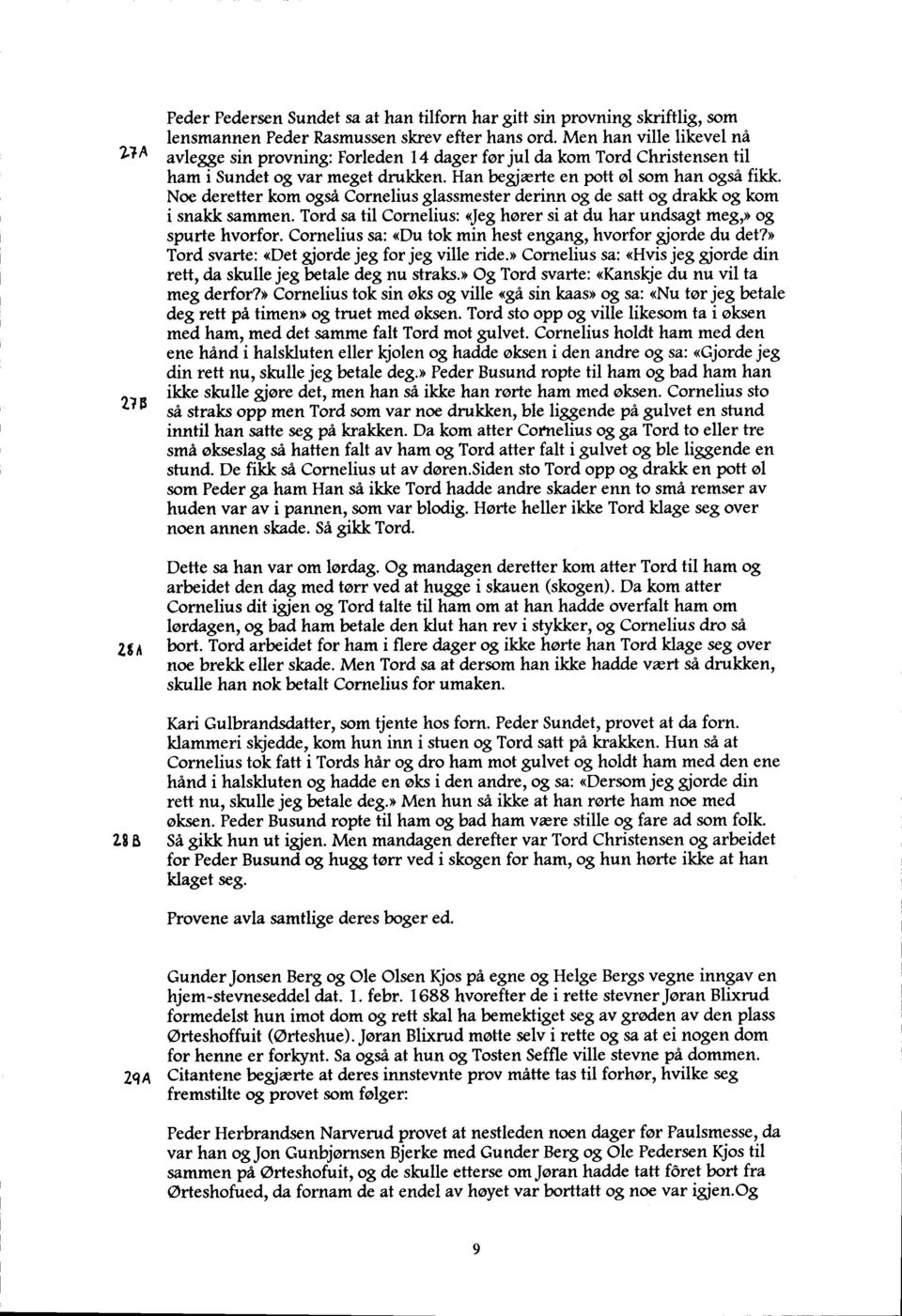 Noe deretter kom ogsa Corneliusglassmester derinn og de saft og drakk og kom i snakk sammen. Tord sa til Cornelius: <Jeg horer si at du har undsagt megr) og spurte hvorfor.