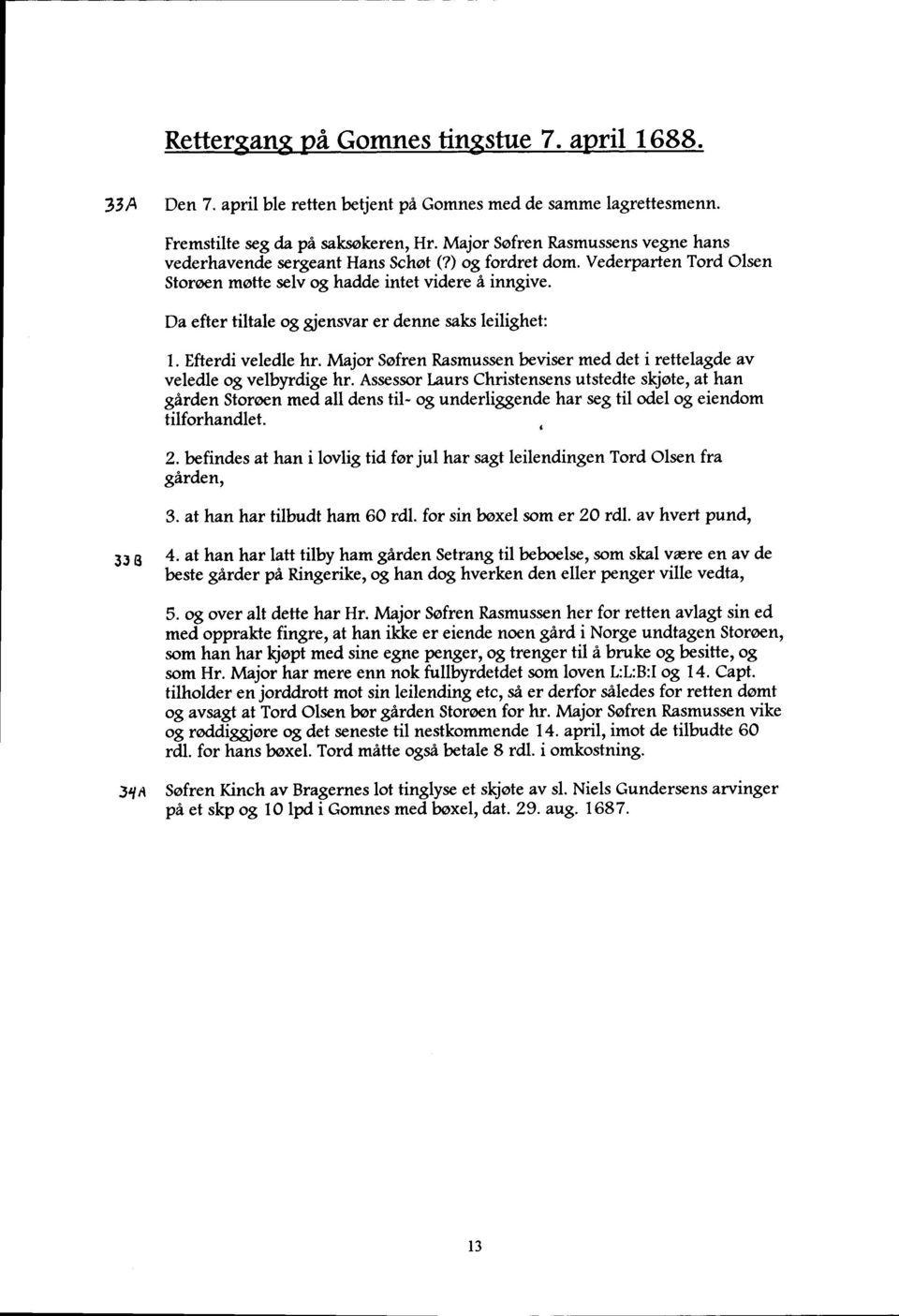 Da efter tiltale og gjenwar er denne saks leilighet: 1. Efterdi veledle hr. Major Sofren Rasmussen beviser med det ircttelagde av veledle og velbyrdige hr.