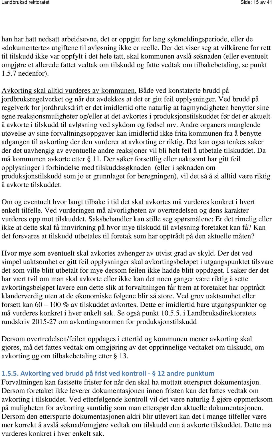 tilbakebetaling, se punkt 1.5.7 nedenfor). Avkorting skal alltid vurderes av kommunen. Både ved konstaterte brudd på jordbruksregelverket og når det avdekkes at det er gitt feil opplysninger.