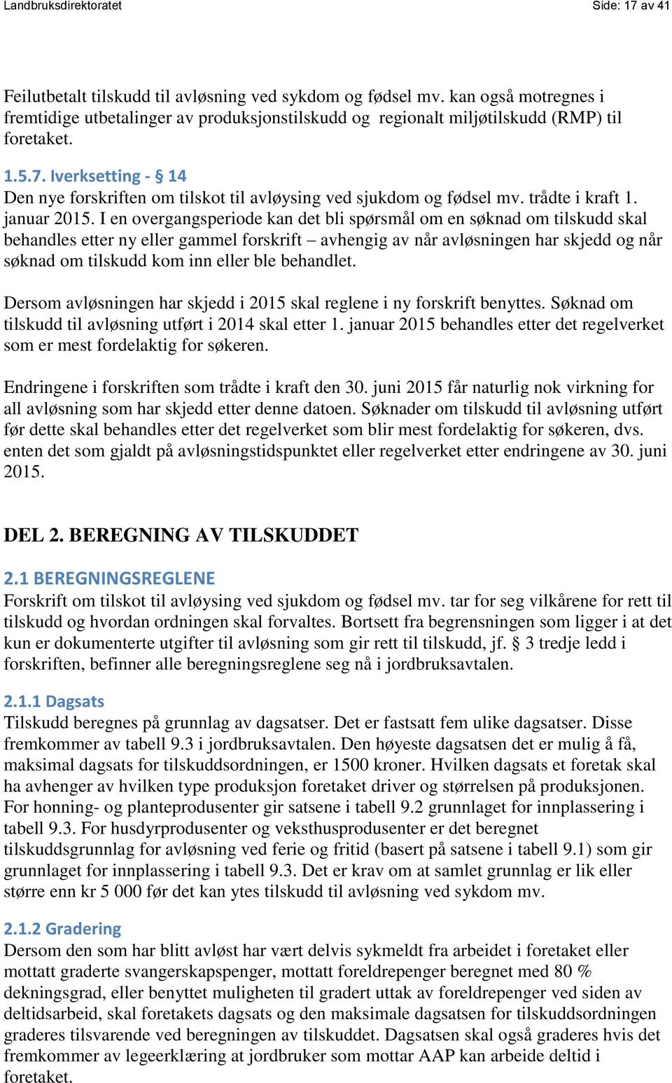 Iverksetting - 14 Den nye forskriften om tilskot til avløysing ved sjukdom og fødsel mv. trådte i kraft 1. januar 2015.