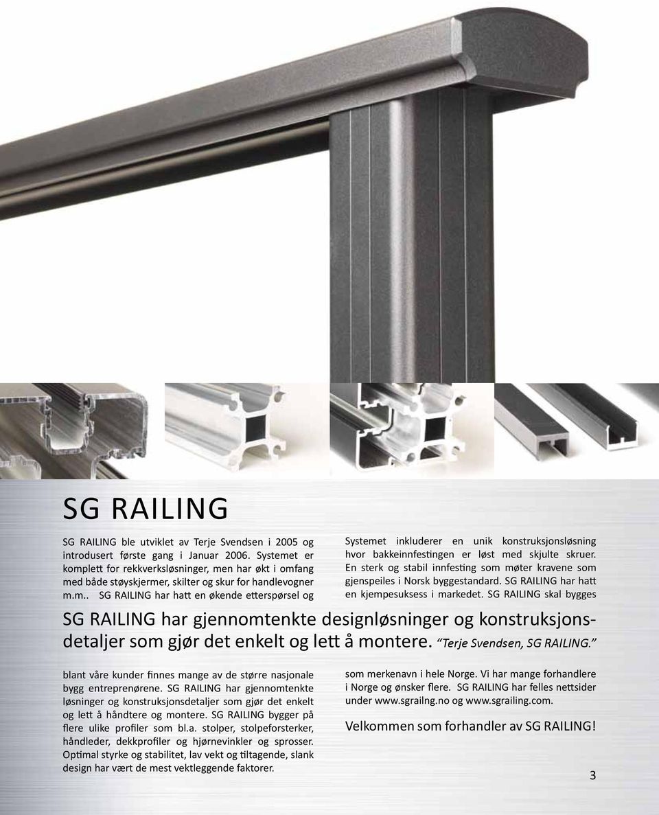 En sterk og stabil innfesting som møter kravene som gjenspeiles i Norsk byggestandard. SG RAILING har hatt en kjempesuksess i markedet.