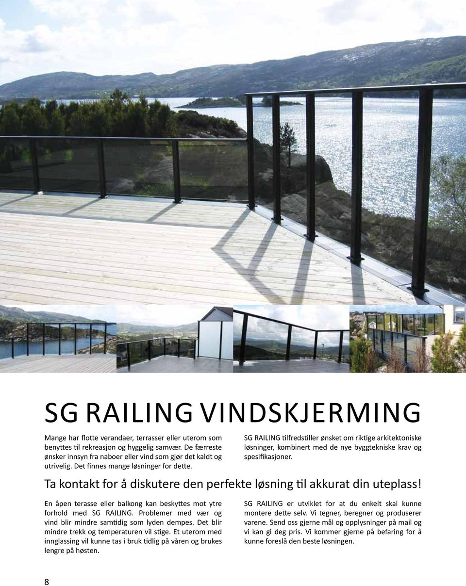 SG RAILING tilfredstiller ønsket om riktige arkitektoniske løsninger, kombinert med de nye byggtekniske krav og spesifikasjoner.