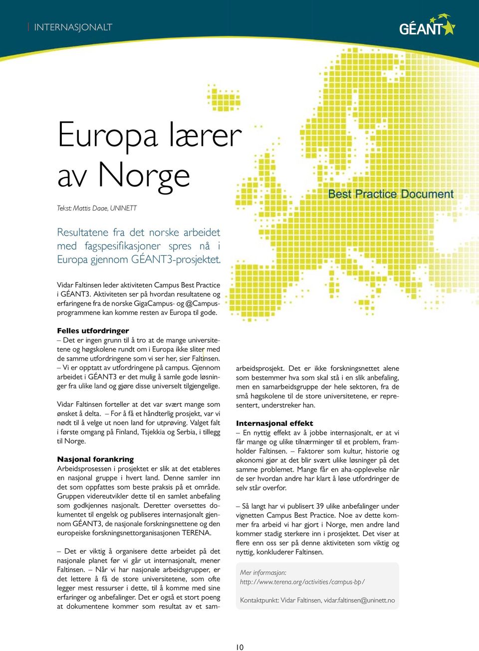 Aktiviteten ser på hvordan resultatene og erfaringene fra de norske GigaCampus- og @Campusprogrammene kan komme resten av Europa til gode.