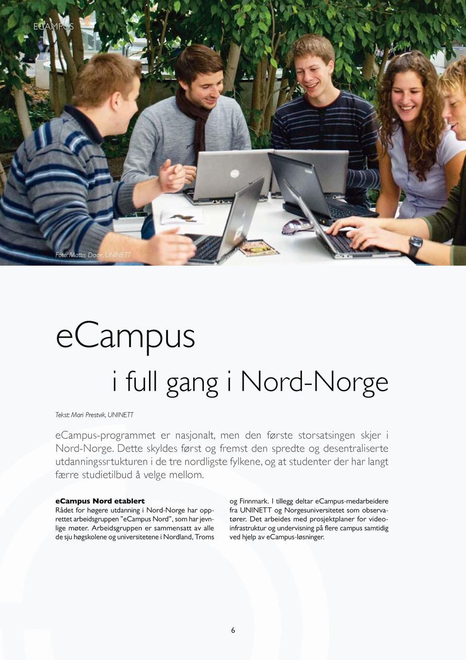 ecampus Nord etablert Rådet for høgere utdanning i Nord-Norge har opprettet arbeidsgruppen ecampus Nord, som har jevnlige møter.