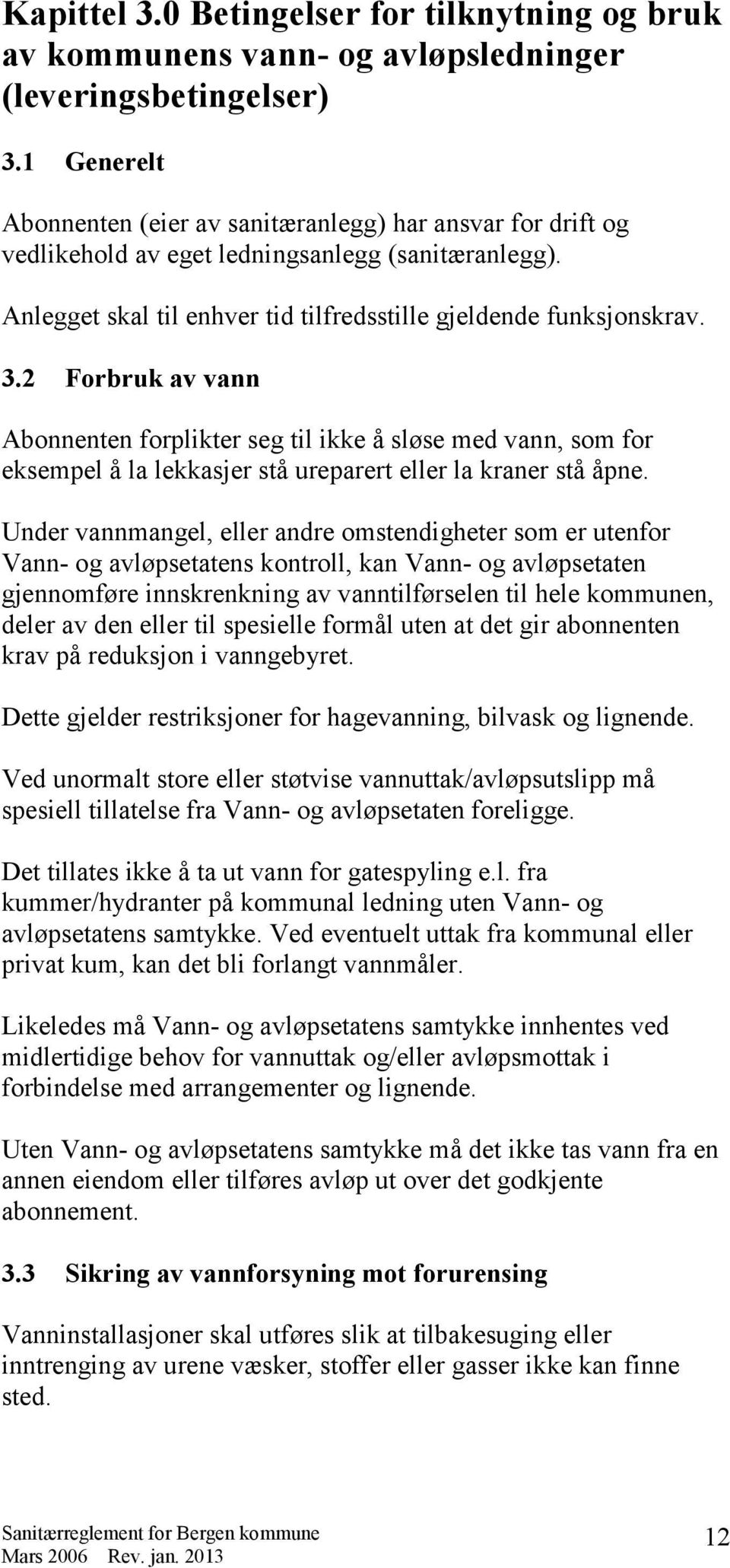 2 Forbruk av vann Abonnenten forplikter seg til ikke å sløse med vann, som for eksempel å la lekkasjer stå ureparert eller la kraner stå åpne.