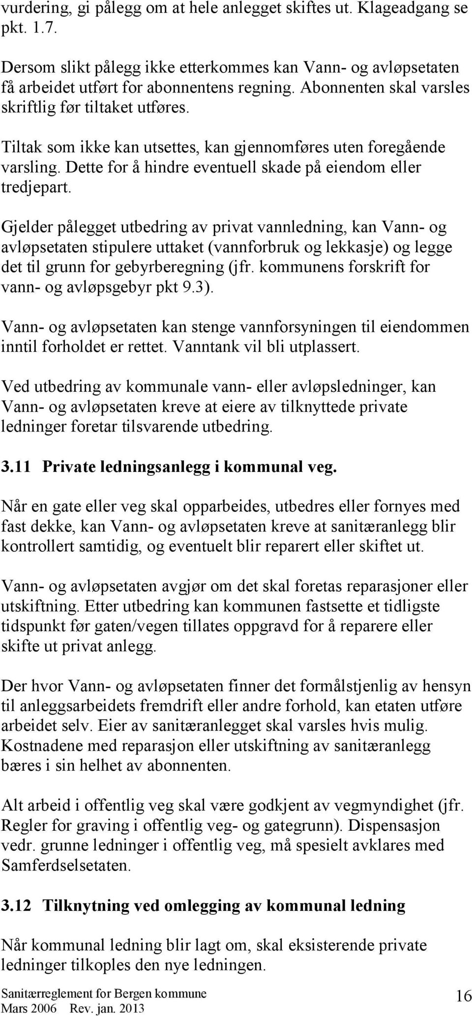 Gjelder pålegget utbedring av privat vannledning, kan Vann- og avløpsetaten stipulere uttaket (vannforbruk og lekkasje) og legge det til grunn for gebyrberegning (jfr.