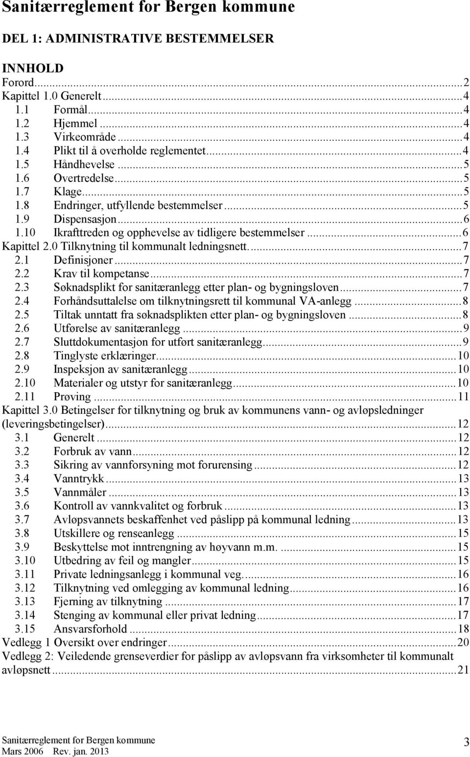 0 Tilknytning til kommunalt ledningsnett.... 7 2.1 Definisjoner... 7 2.2 Krav til kompetanse... 7 2.3 Søknadsplikt for sanitæranlegg etter plan- og bygningsloven... 7 2.4 Forhåndsuttalelse om tilknytningsrett til kommunal VA-anlegg.