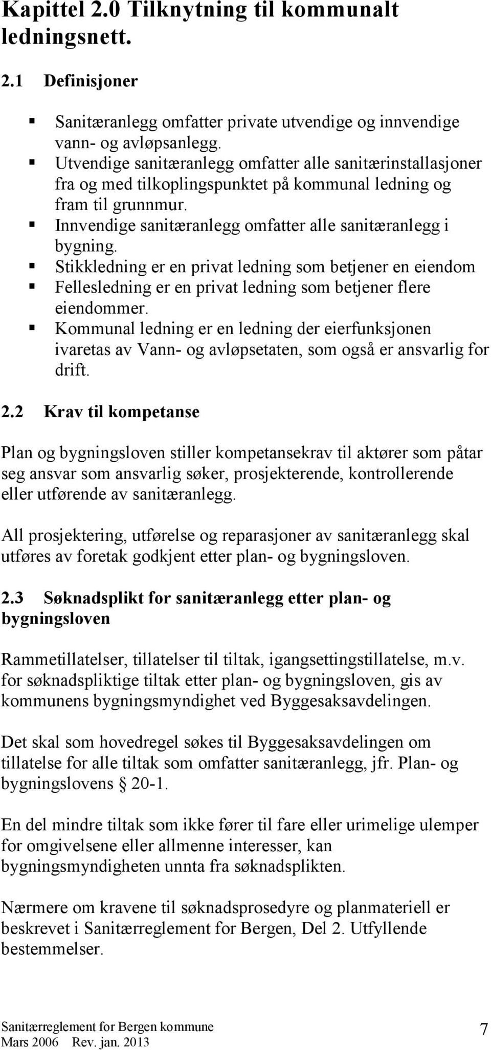 Stikkledning er en privat ledning som betjener en eiendom Fellesledning er en privat ledning som betjener flere eiendommer.