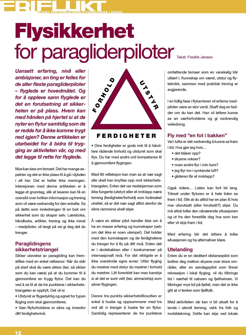 Denne artikkelen er utarbeidet for å bidra til trygging av aktiviteten vår, og med det legge til rette for flyglede. Mye kan sies om temaet.