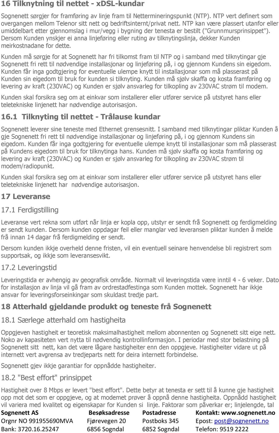 NTP kan være plassert utanfor eller umiddelbart etter gjennomslag i mur/vegg i bygning der tenesta er bestilt ("Grunnmursprinsippet").