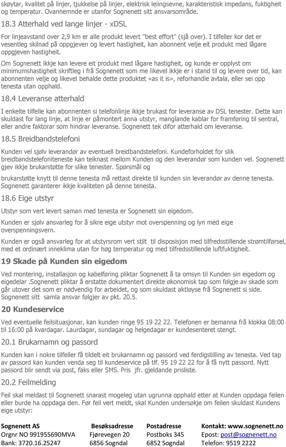 I tilfeller kor det er vesentleg skilnad på oppgjeven og levert hastigheit, kan abonnent velje eit produkt med lågare oppgjeven hastigheit.