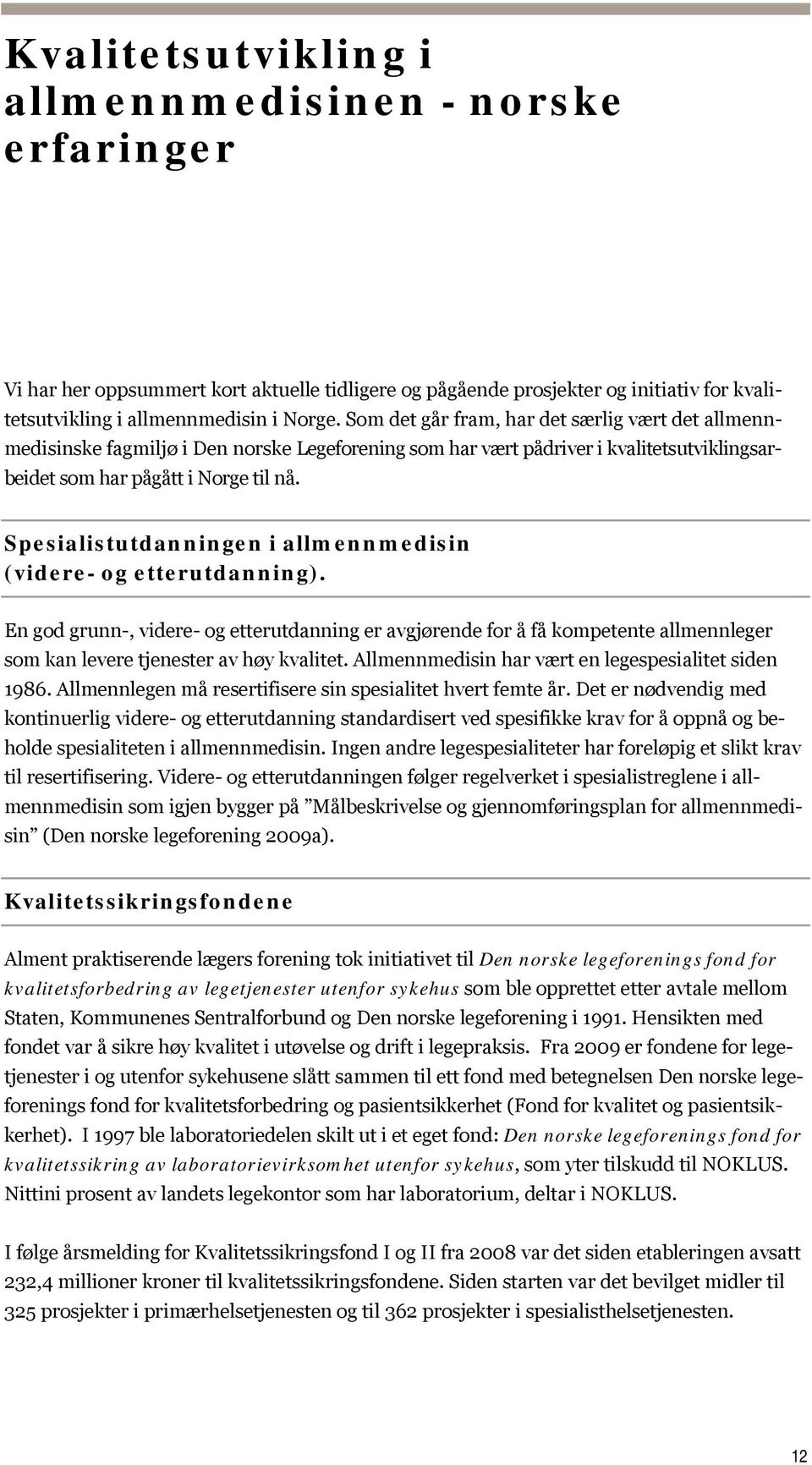 Spesialistutdanningen i allmennmedisin (videre- og etterutdanning). En god grunn-, videre- og etterutdanning er avgjørende for å få kompetente allmennleger som kan levere tjenester av høy kvalitet.