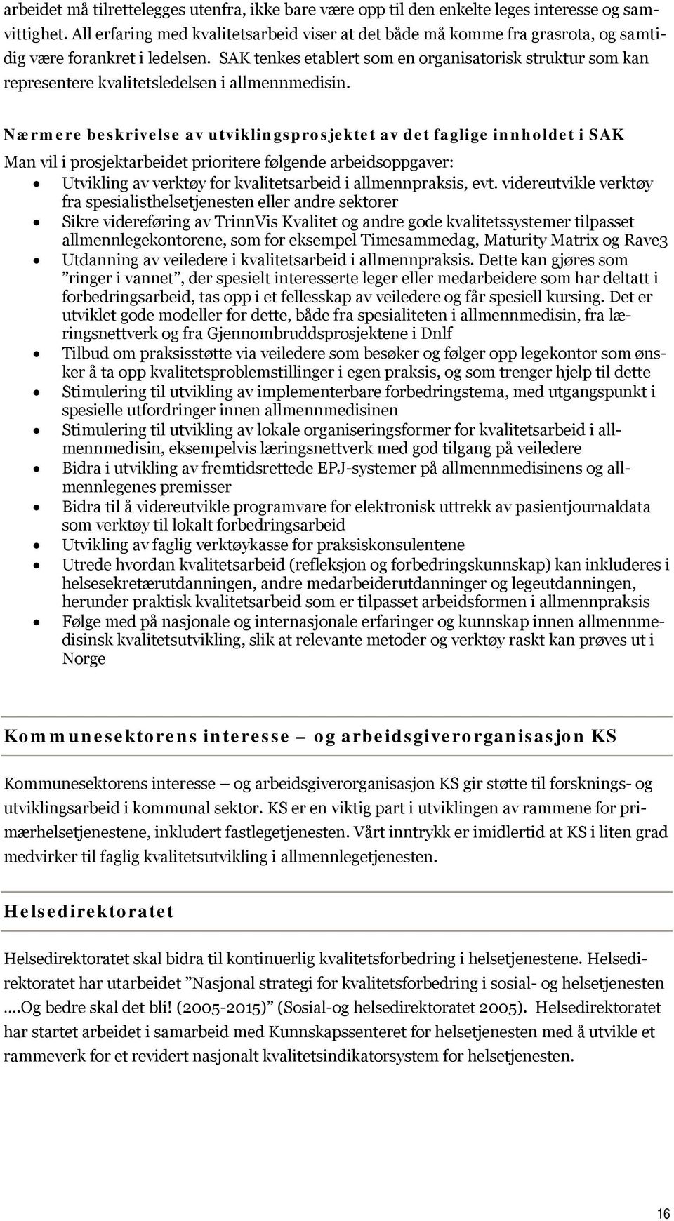 SAK tenkes etablert som en organisatorisk struktur som kan representere kvalitetsledelsen i allmennmedisin.