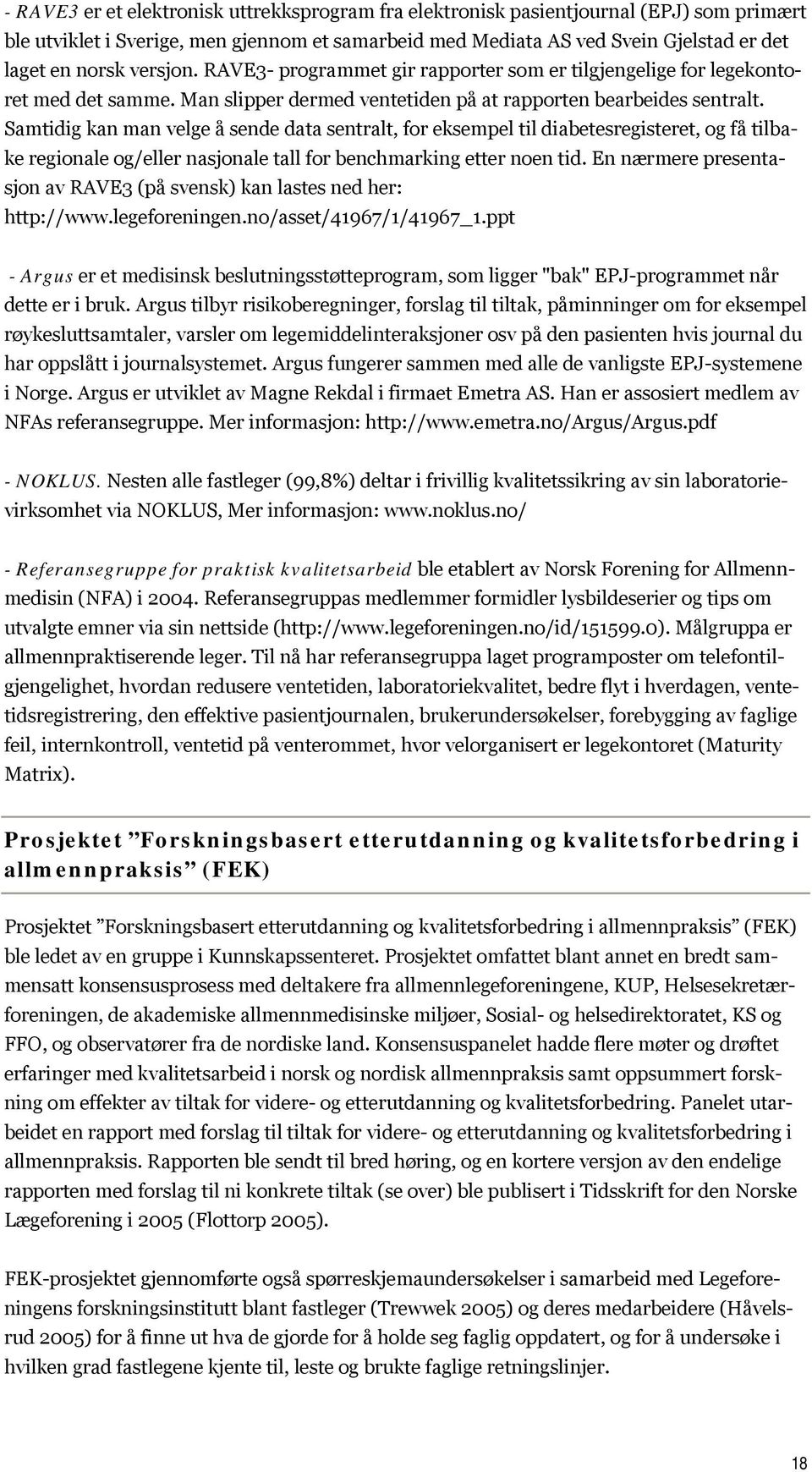 Samtidig kan man velge å sende data sentralt, for eksempel til diabetesregisteret, og få tilbake regionale og/eller nasjonale tall for benchmarking etter noen tid.