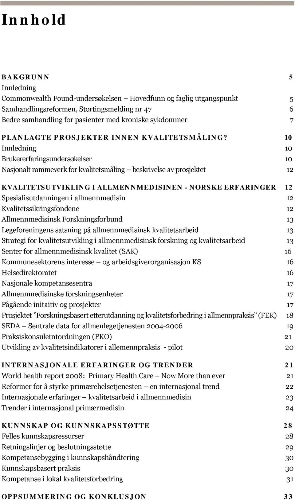 10 Innledning 10 Brukererfaringsundersøkelser 10 Nasjonalt rammeverk for kvalitetsmåling beskrivelse av prosjektet 12 KVALITETSUTVIKLING I ALLMENNMEDISINEN - NORSKE ERFARINGER 12 Spesialisutdanningen