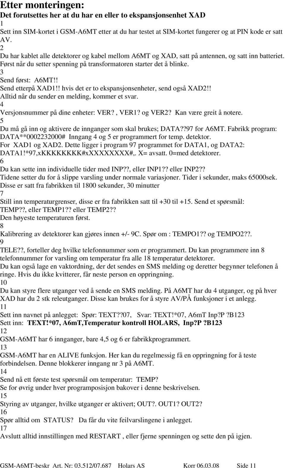 ! Send etterpå XAD1!! hvis det er to ekspansjonsenheter, send også XAD2!! Alltid når du sender en melding, kommer et svar. 4 Versjonsnummer på dine enheter: VER?, VER1? og VER2?