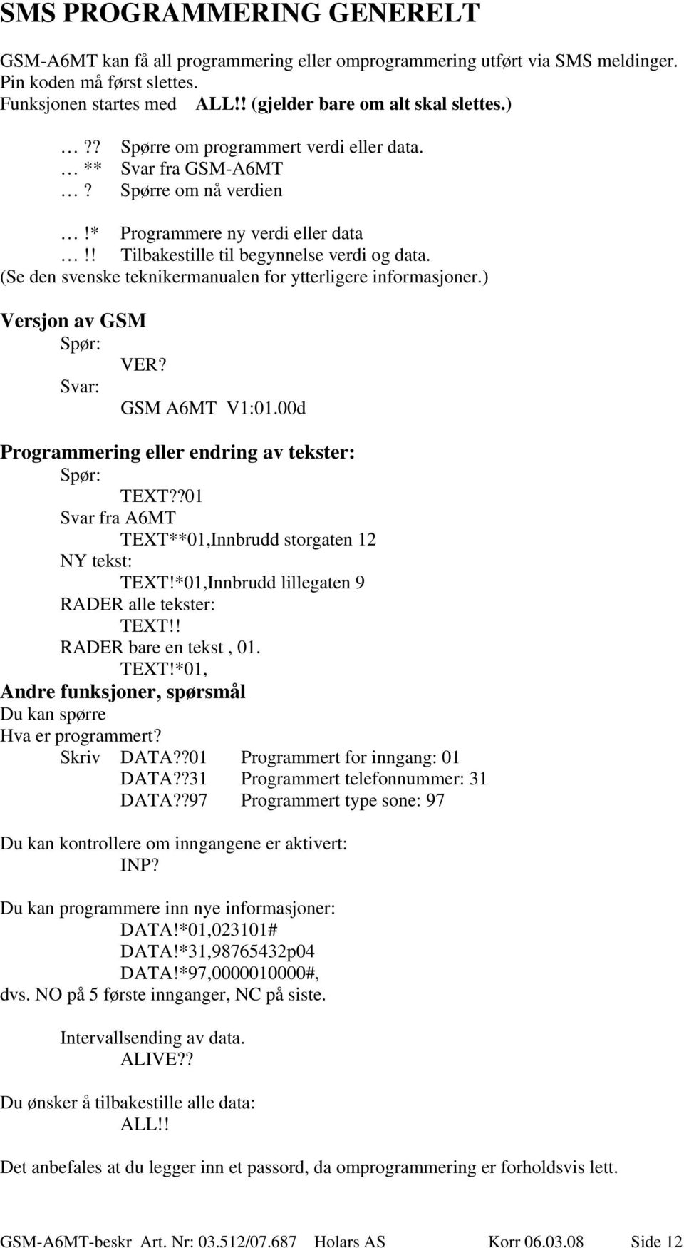 (Se den svenske teknikermanualen for ytterligere informasjoner.) Versjon av GSM Spør: VER? Svar: GSM A6MT V1:01.00d Programmering eller endring av tekster: Spør: TEXT?