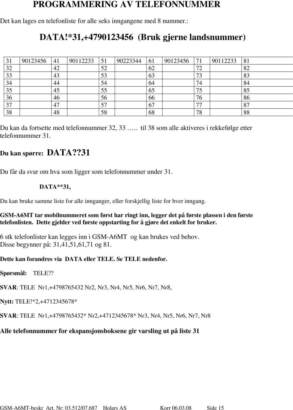 47 57 67 77 87 38 48 58 68 78 88 Du kan da fortsette med telefonnummer 32, 33.. til 38 som alle aktiveres i rekkefølge etter telefonnummer 31. Du kan spørre: DATA?