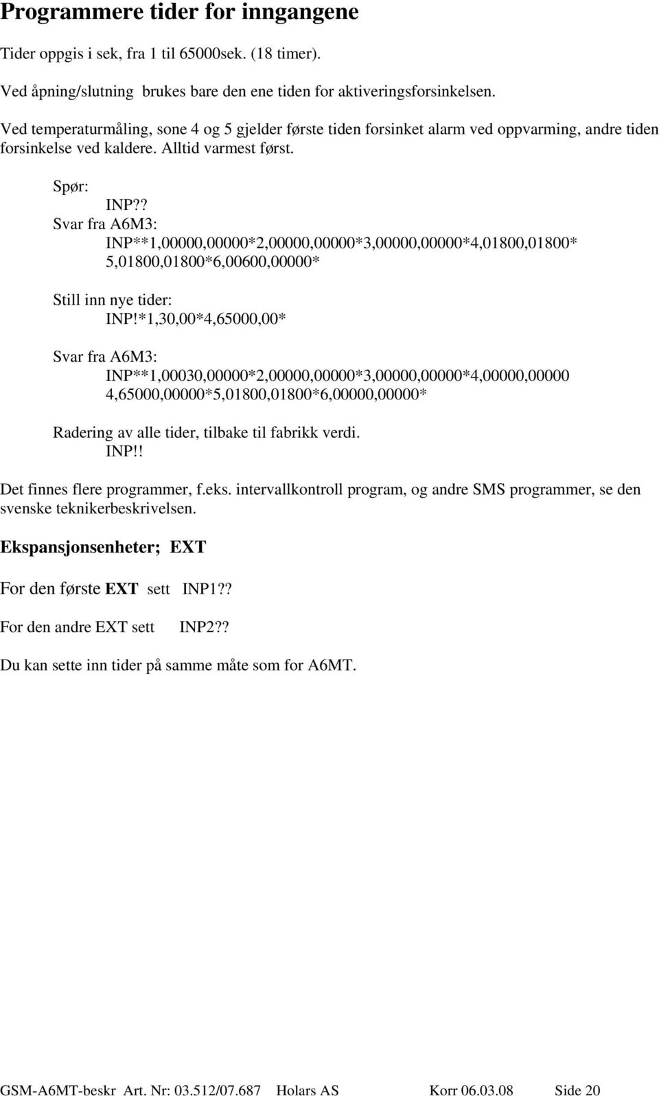 ? Svar fra A6M3: INP**1,00000,00000*2,00000,00000*3,00000,00000*4,01800,01800* 5,01800,01800*6,00600,00000* Still inn nye tider: INP!