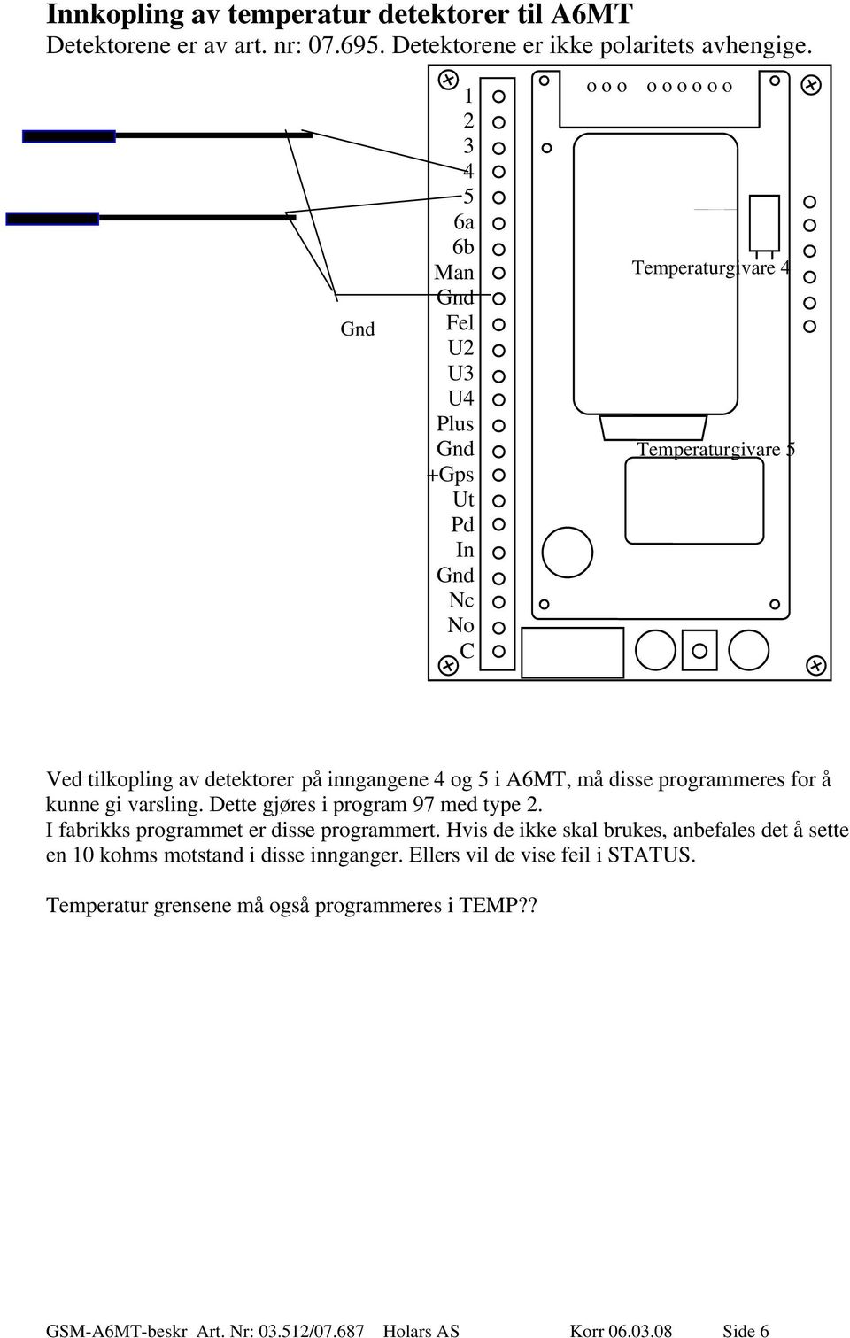 inngangene 4 og 5 i A6MT, må disse programmeres for å kunne gi varsling. Dette gjøres i program 97 med type 2. I fabrikks programmet er disse programmert.